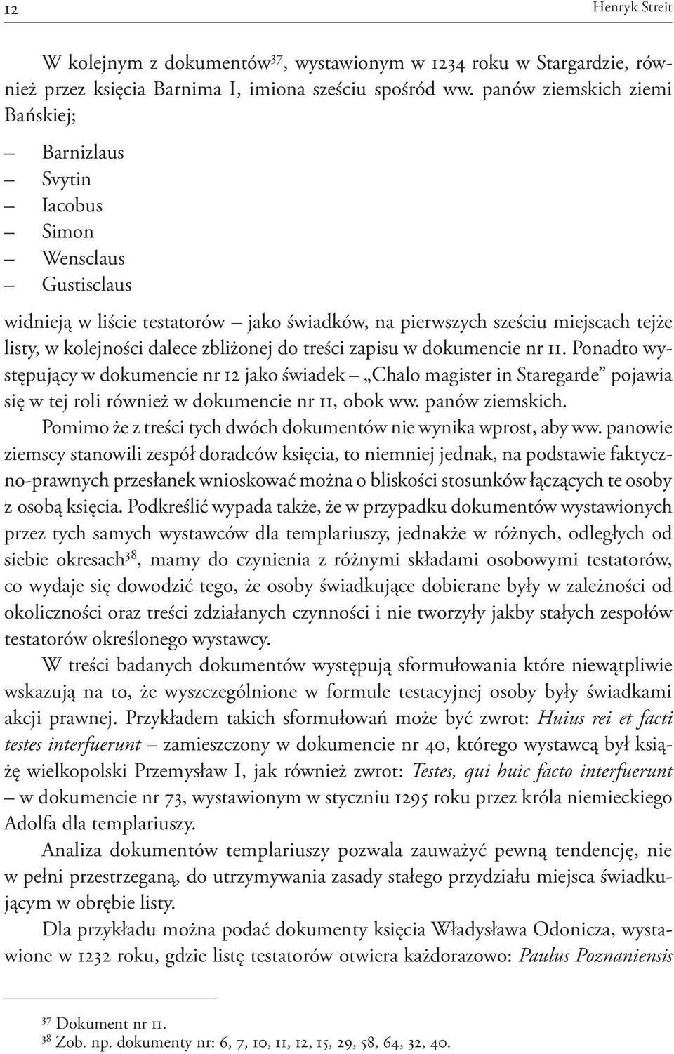 zbliżonej do treści zapisu w dokumencie nr 11. Ponadto występujący w dokumencie nr 12 jako świadek Chalo magister in Staregarde pojawia się w tej roli również w dokumencie nr 11, obok ww.