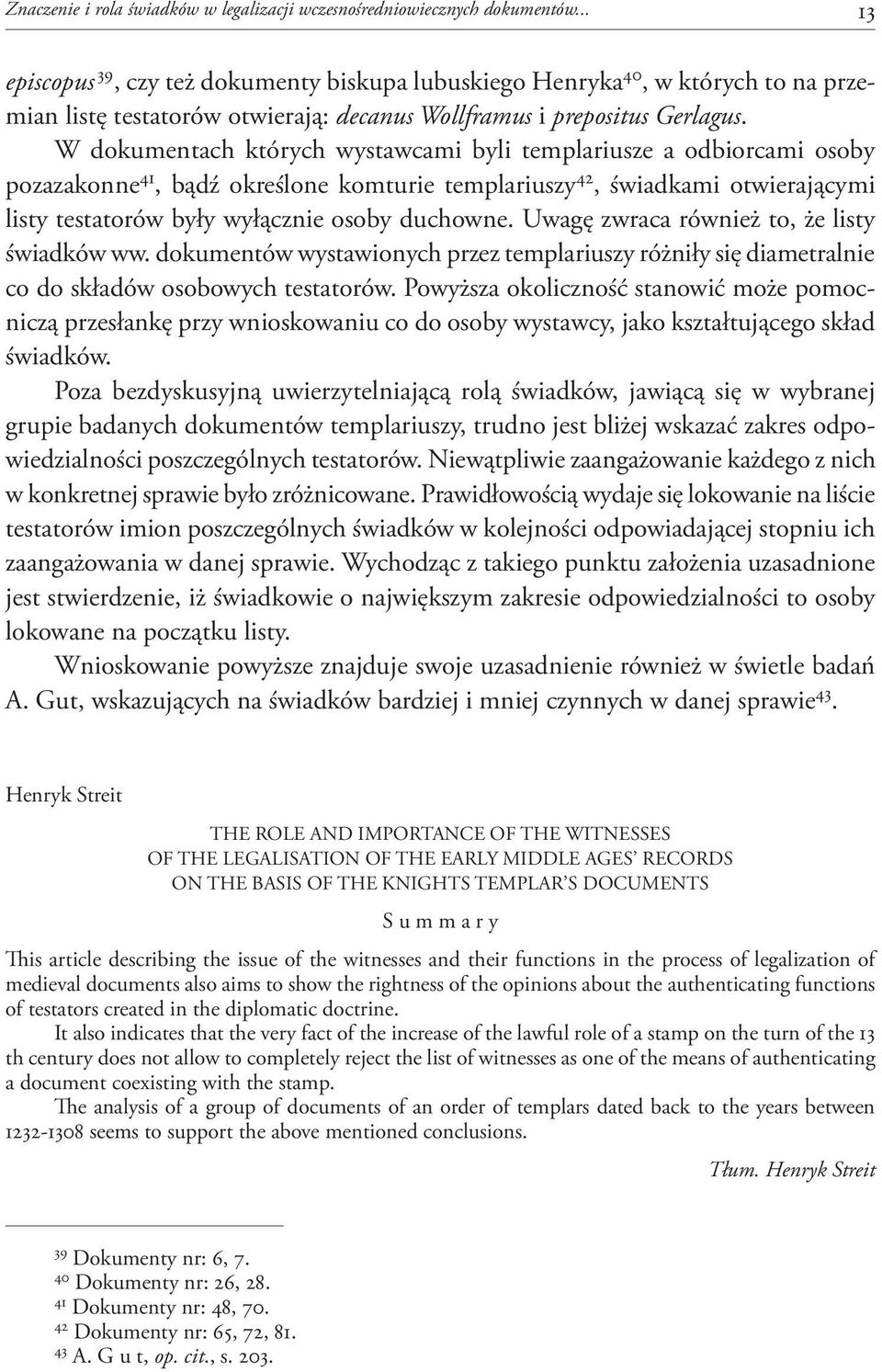 W dokumentach których wystawcami byli templariusze a odbiorcami osoby pozazakonne 41, bądź określone komturie templariuszy 42, świadkami otwierającymi listy testatorów były wyłącznie osoby duchowne.