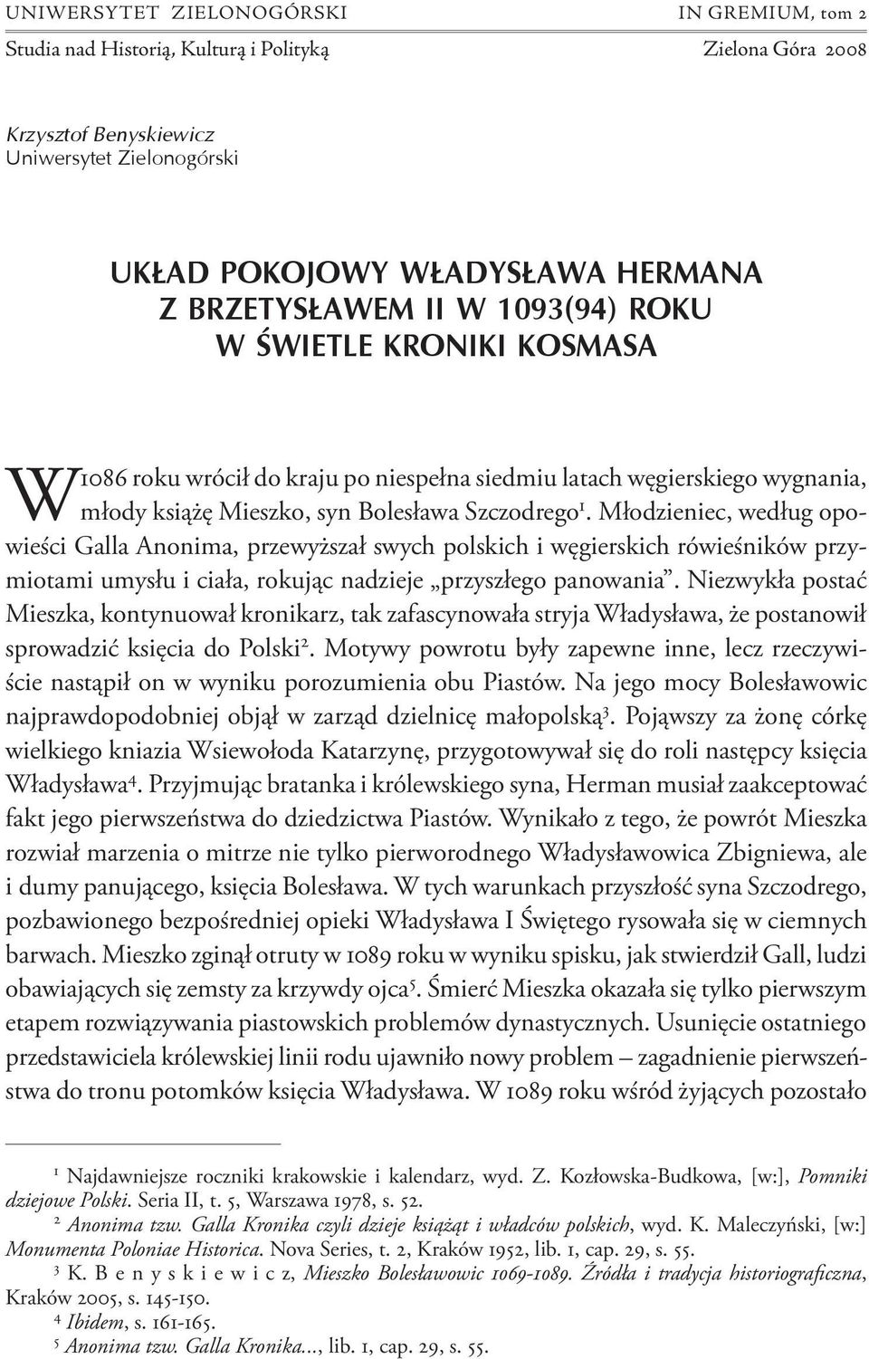 Młodzieniec, według opowieści Galla Anonima, przewyższał swych polskich i węgierskich rówieśników przymiotami umysłu i ciała, rokując nadzieje przyszłego panowania.