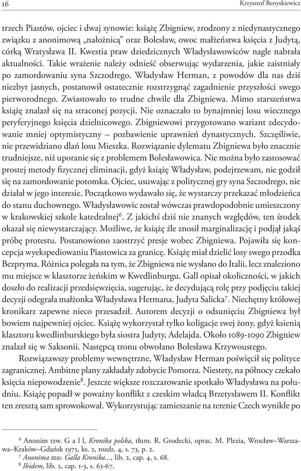 Władysław Herman, z powodów dla nas dziś niezbyt jasnych, postanowił ostatecznie rozstrzygnąć zagadnienie przyszłości swego pierworodnego. Zwiastowało to trudne chwile dla Zbigniewa.