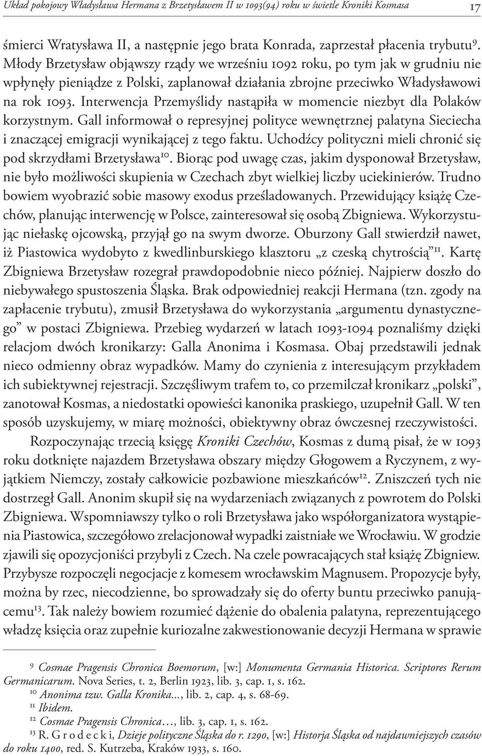 Interwencja Przemyślidy nastąpiła w momencie niezbyt dla Polaków korzystnym. Gall informował o represyjnej polityce wewnętrznej palatyna Sieciecha i znaczącej emigracji wynikającej z tego faktu.