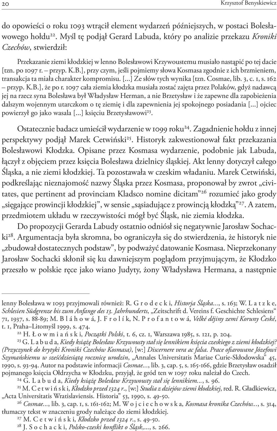 K.B.], przy czym, jeśli pojmiemy słowa Kosmasa zgodnie z ich brzmieniem, transakcja ta miała charakter kompromisu. [...] Ze słów tych wynika [tzn. Cosmae, lib. 3, c. 1, s. 162 przyp. K.B.], że po r.