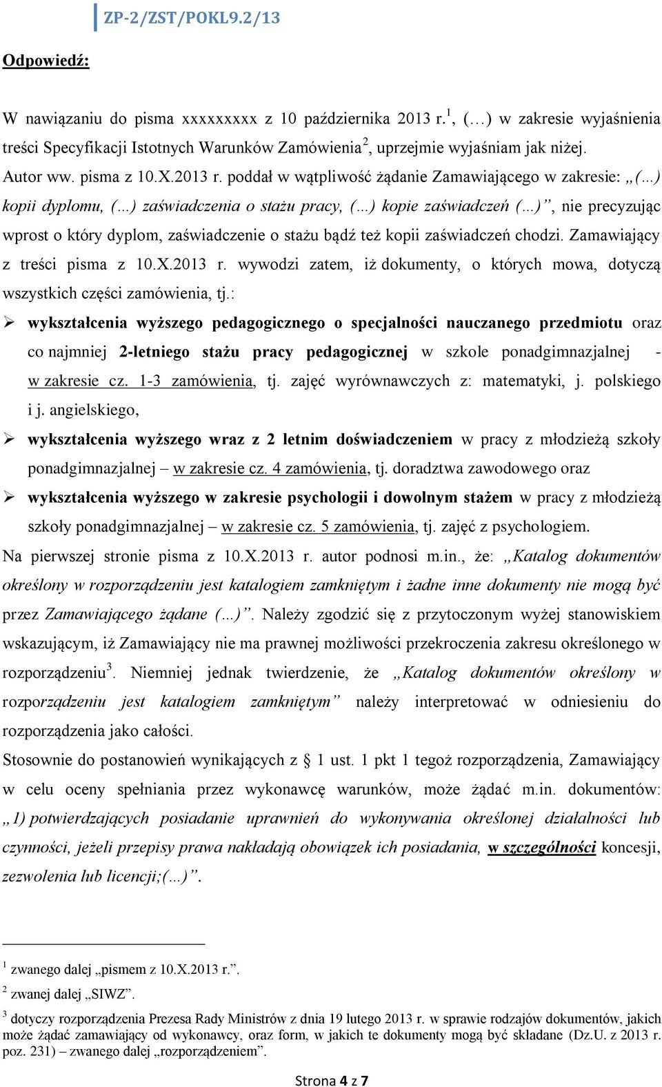 poddał w wątpliwość żądanie Zamawiającego w zakresie: ( ) kopii dyplomu, ( ) zaświadczenia o stażu pracy, ( ) kopie zaświadczeń ( ), nie precyzując wprost o który dyplom, zaświadczenie o stażu bądź