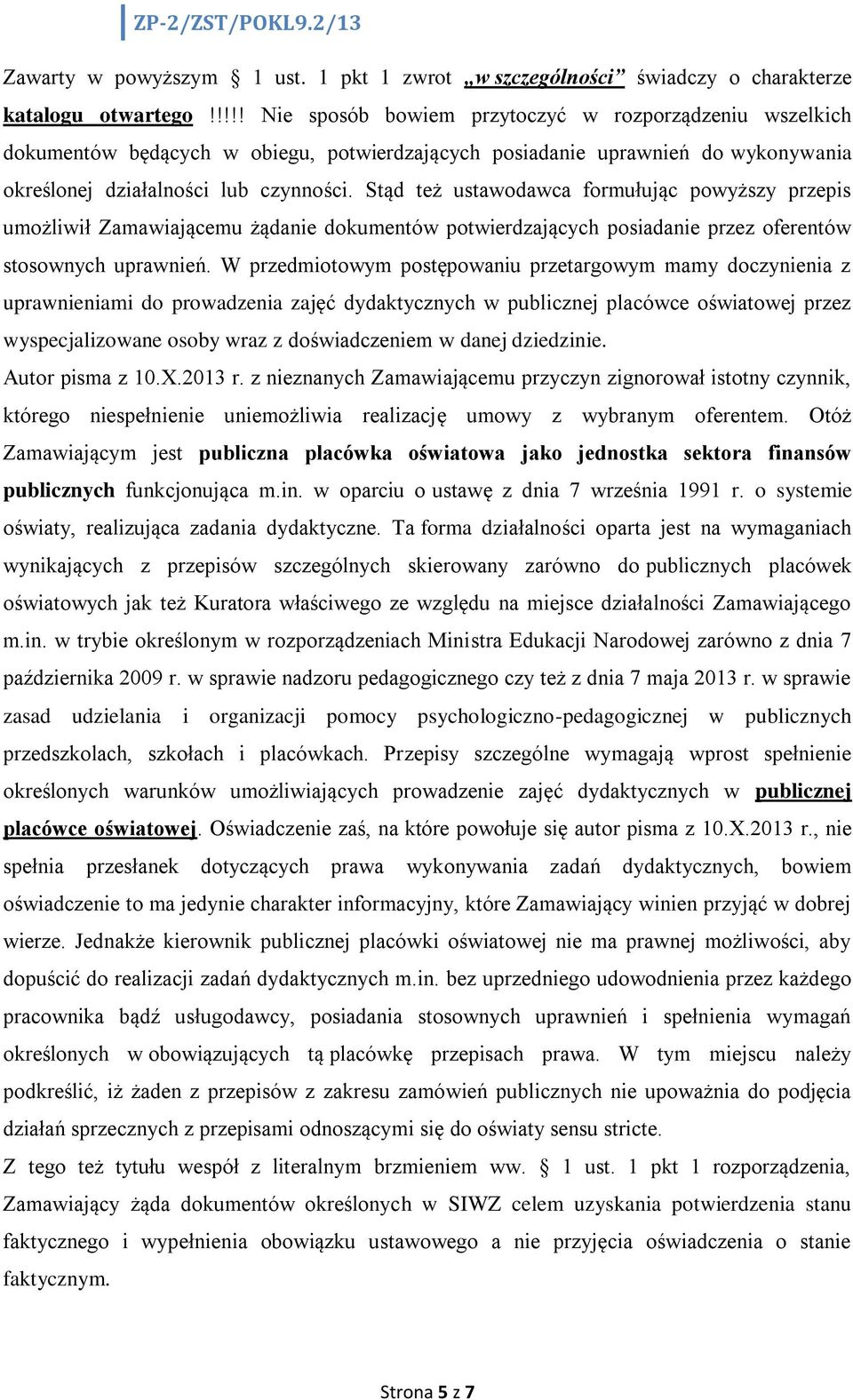 Stąd też ustawodawca formułując powyższy przepis umożliwił Zamawiającemu żądanie dokumentów potwierdzających posiadanie przez oferentów stosownych uprawnień.