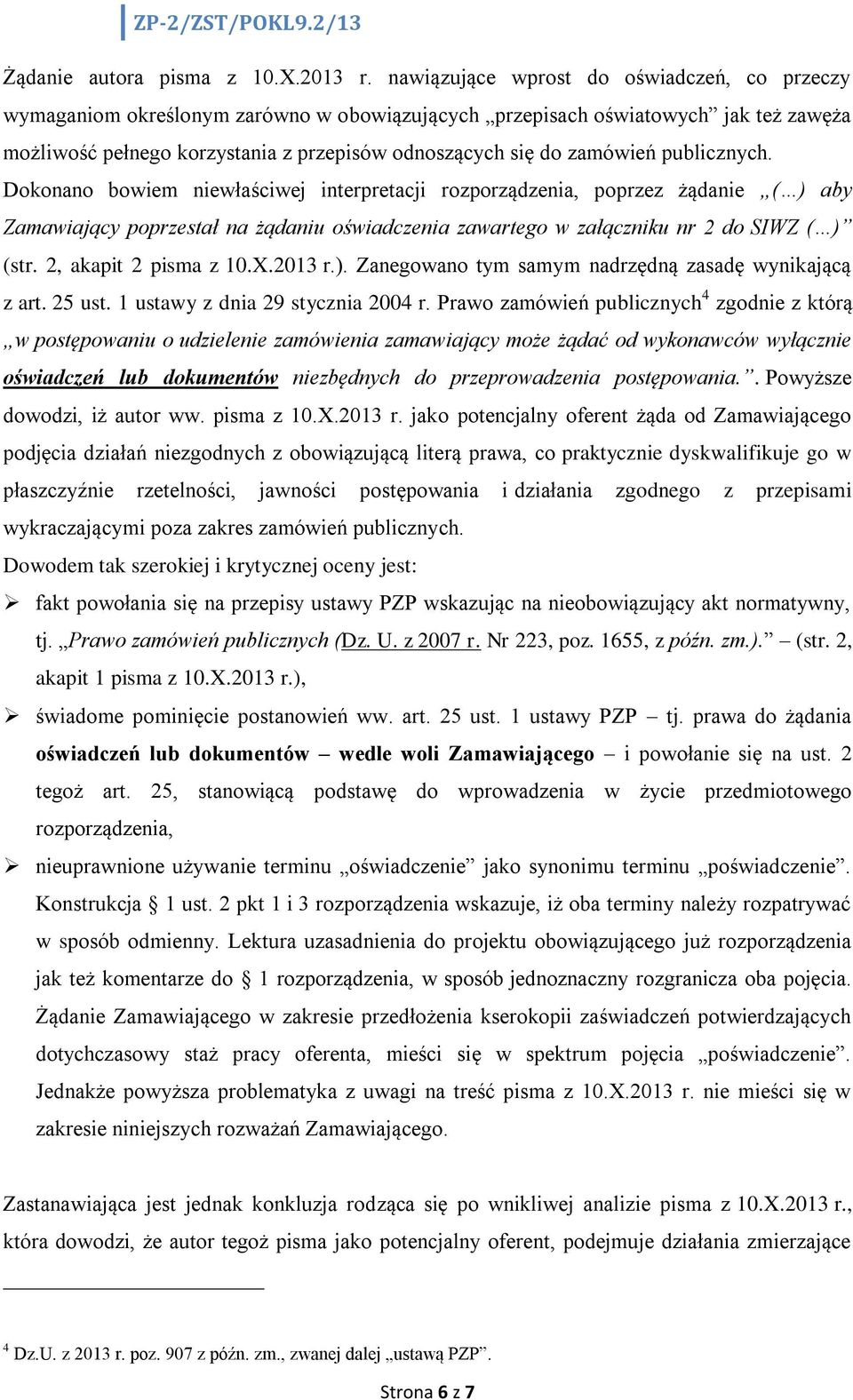 publicznych. Dokonano bowiem niewłaściwej interpretacji rozporządzenia, poprzez żądanie ( ) aby Zamawiający poprzestał na żądaniu oświadczenia zawartego w załączniku nr 2 do SIWZ ( ) (str.