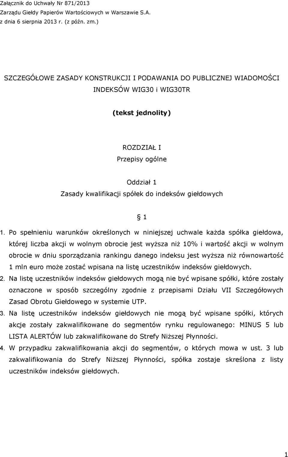 1 1. Po spełnieniu warunków określonych w niniejszej uchwale każda spółka giełdowa, której liczba akcji w wolnym obrocie jest wyższa niż 10% i wartość akcji w wolnym obrocie w dniu sporządzania