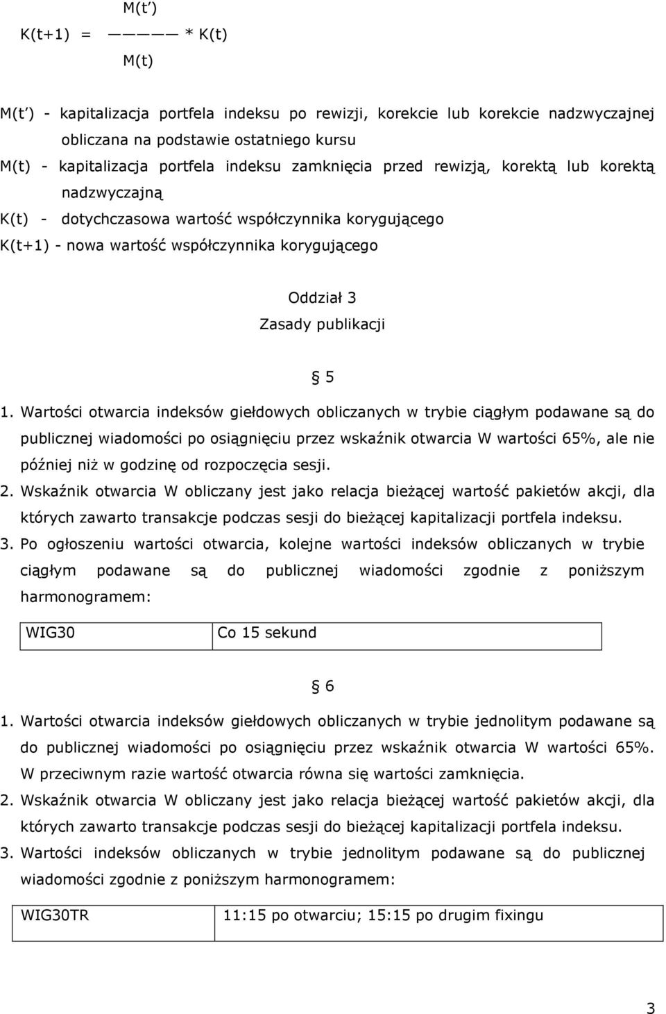 Wartości otwarcia indeksów giełdowych obliczanych w trybie ciągłym podawane są do publicznej wiadomości po osiągnięciu przez wskaźnik otwarcia W wartości 65%, ale nie później niż w godzinę od