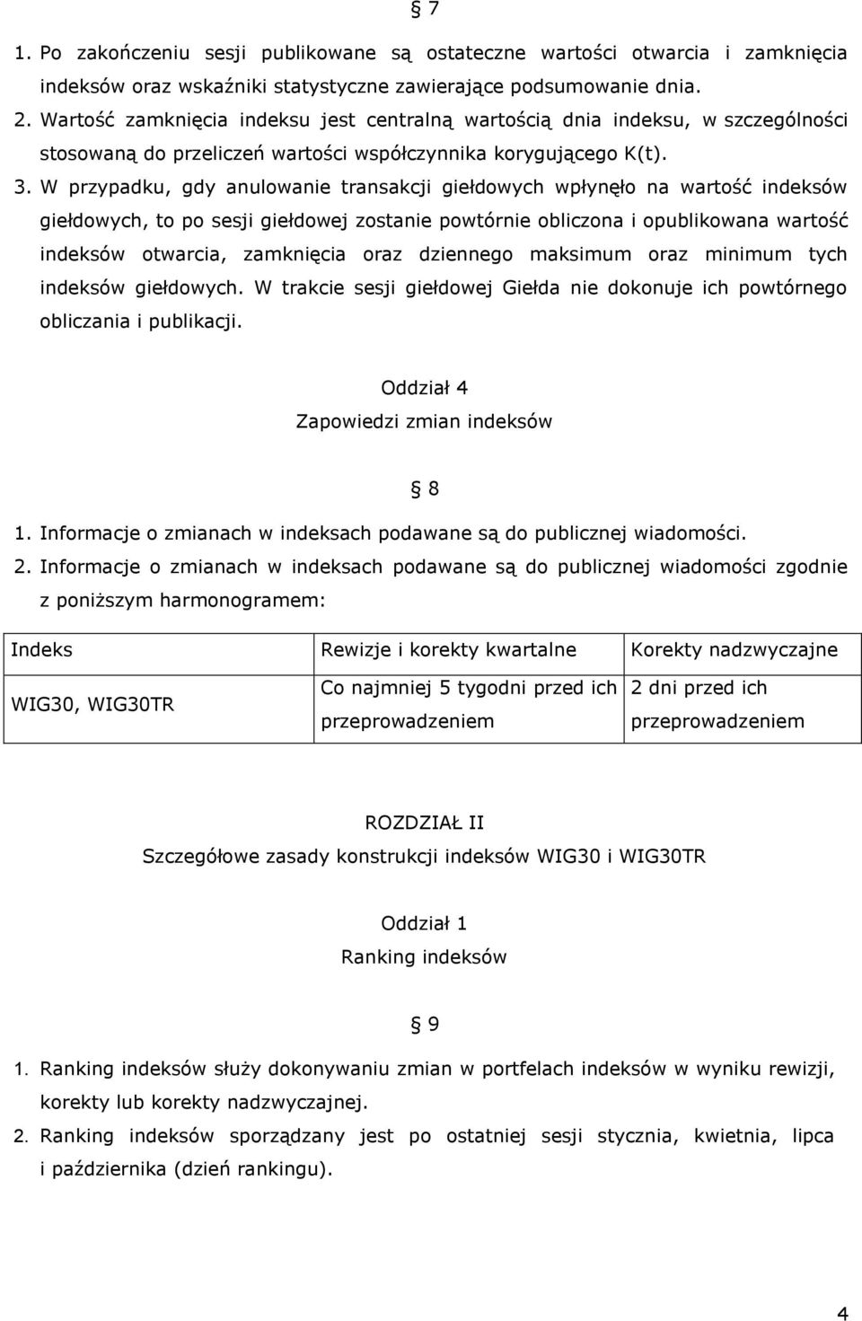 W przypadku, gdy anulowanie transakcji giełdowych wpłynęło na wartość indeksów giełdowych, to po sesji giełdowej zostanie powtórnie obliczona i opublikowana wartość indeksów otwarcia, zamknięcia oraz