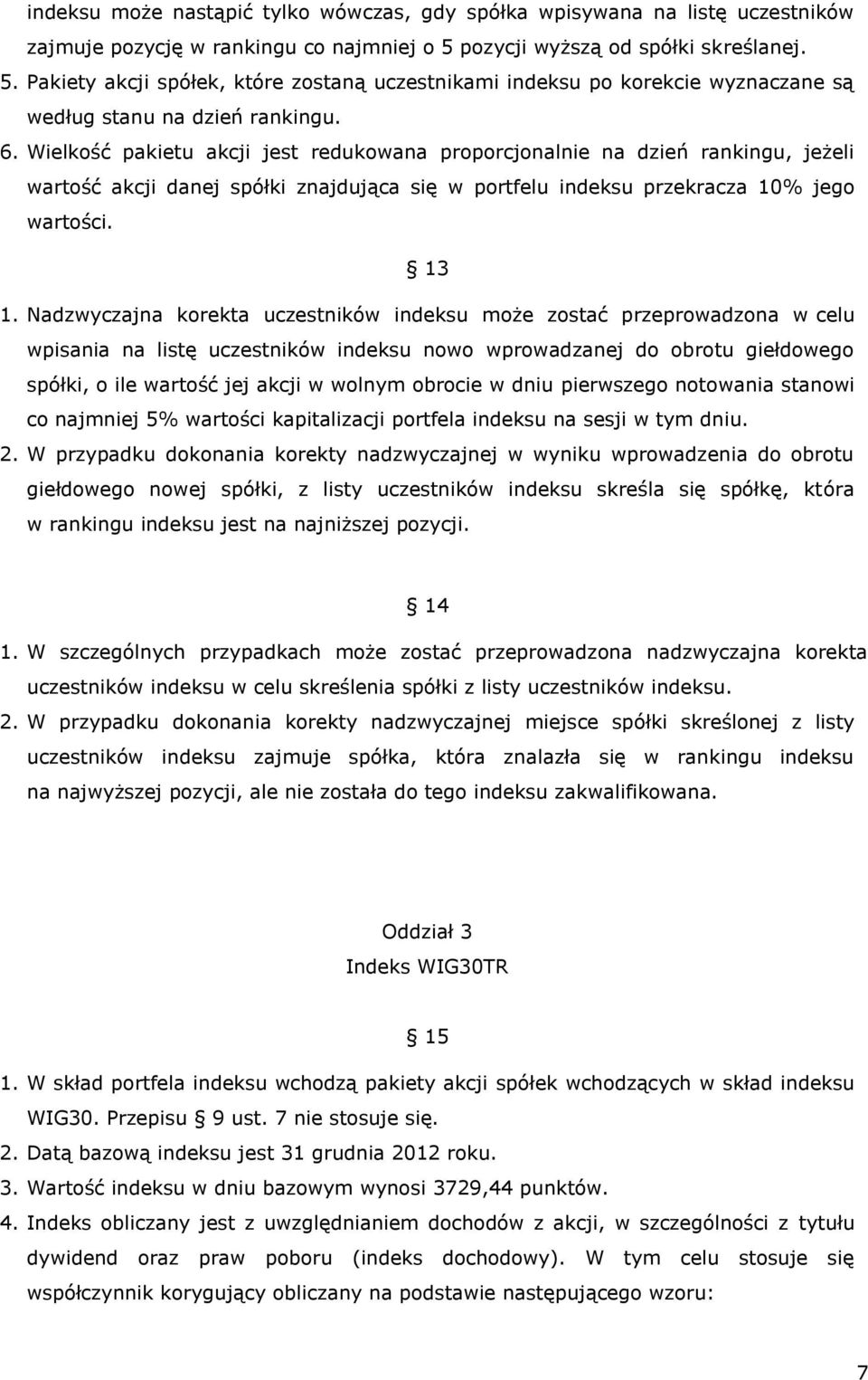 Wielkość pakietu akcji jest redukowana proporcjonalnie na dzień rankingu, jeżeli wartość akcji danej spółki znajdująca się w portfelu indeksu przekracza 10% jego wartości. 13 1.