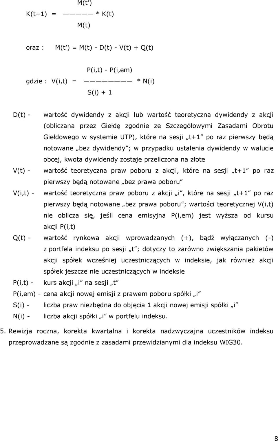 obcej, kwota dywidendy zostaje przeliczona na złote V(t) - wartość teoretyczna praw poboru z akcji, które na sesji t+1 po raz pierwszy będą notowane bez prawa poboru V(i,t) - wartość teoretyczna praw