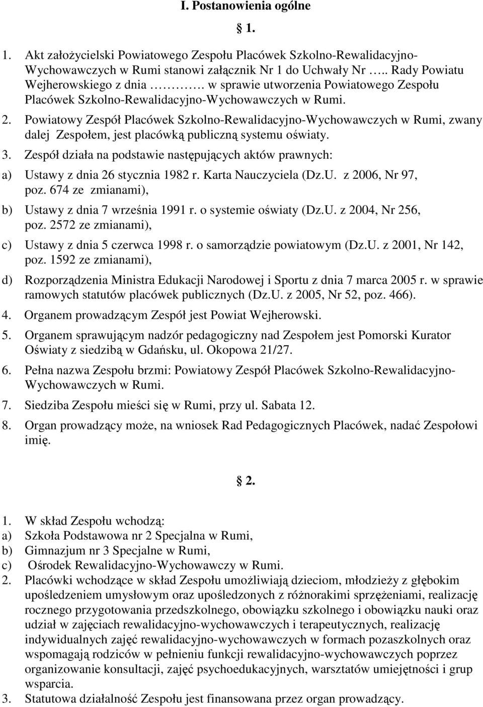 Powiatowy Zespół Placówek Szkolno-Rewalidacyjno-Wychowawczych w Rumi, zwany dalej Zespołem, jest placówką publiczną systemu oświaty. 3.