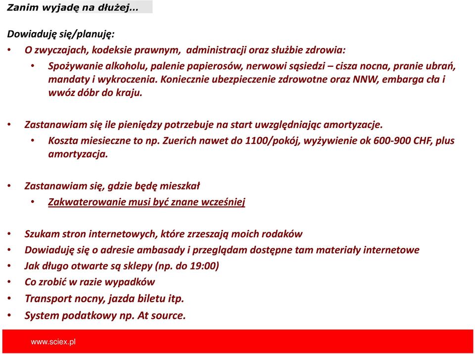 Kosztamiesieczneto np. Zuerichnawet do 1100/pokój, wyżywienie ok 600-900 CHF, plus amortyzacja.