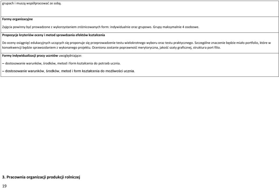 Szczególne znaczenie będzie miało portfolio, które w konsekwencji będzie sprawozdaniem z wykonanego projektu. Oceniona zostanie poprawność merytoryczna, jakość szaty graficznej, struktura port filio.