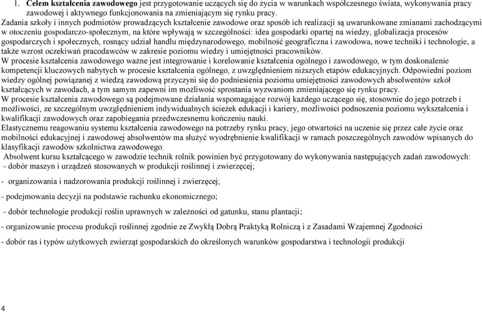 szczególności: idea gospodarki opartej na wiedzy, globalizacja procesów gospodarczych i społecznych, rosnący udział handlu międzynarodowego, mobilność geograficzna i zawodowa, nowe techniki i