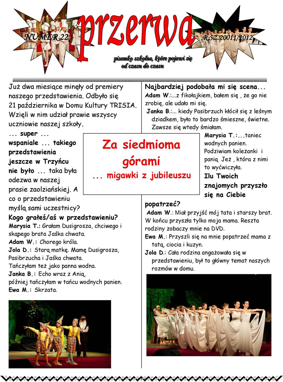 .. taka była odezwa w naszej prasie zaolziańskiej. A co o przedstawieniu myślą sami uczestnicy? Kogo grałeś/aś w przedstawieniu? Marysia T.: Grałam Dusigrosza, chciwego i skąpego brata Jaśka chwata.