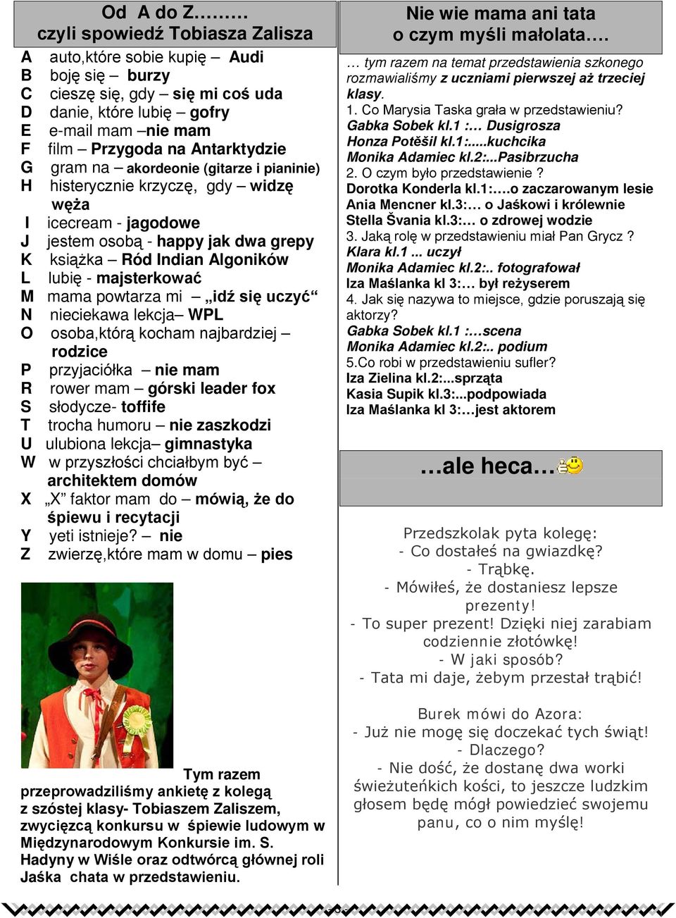 majsterkować M mama powtarza mi idź się uczyć N nieciekawa lekcja WPL O osoba,którą kocham najbardziej rodzice P przyjaciółka nie mam R rower mam górski leader fox S słodycze- toffife T trocha humoru