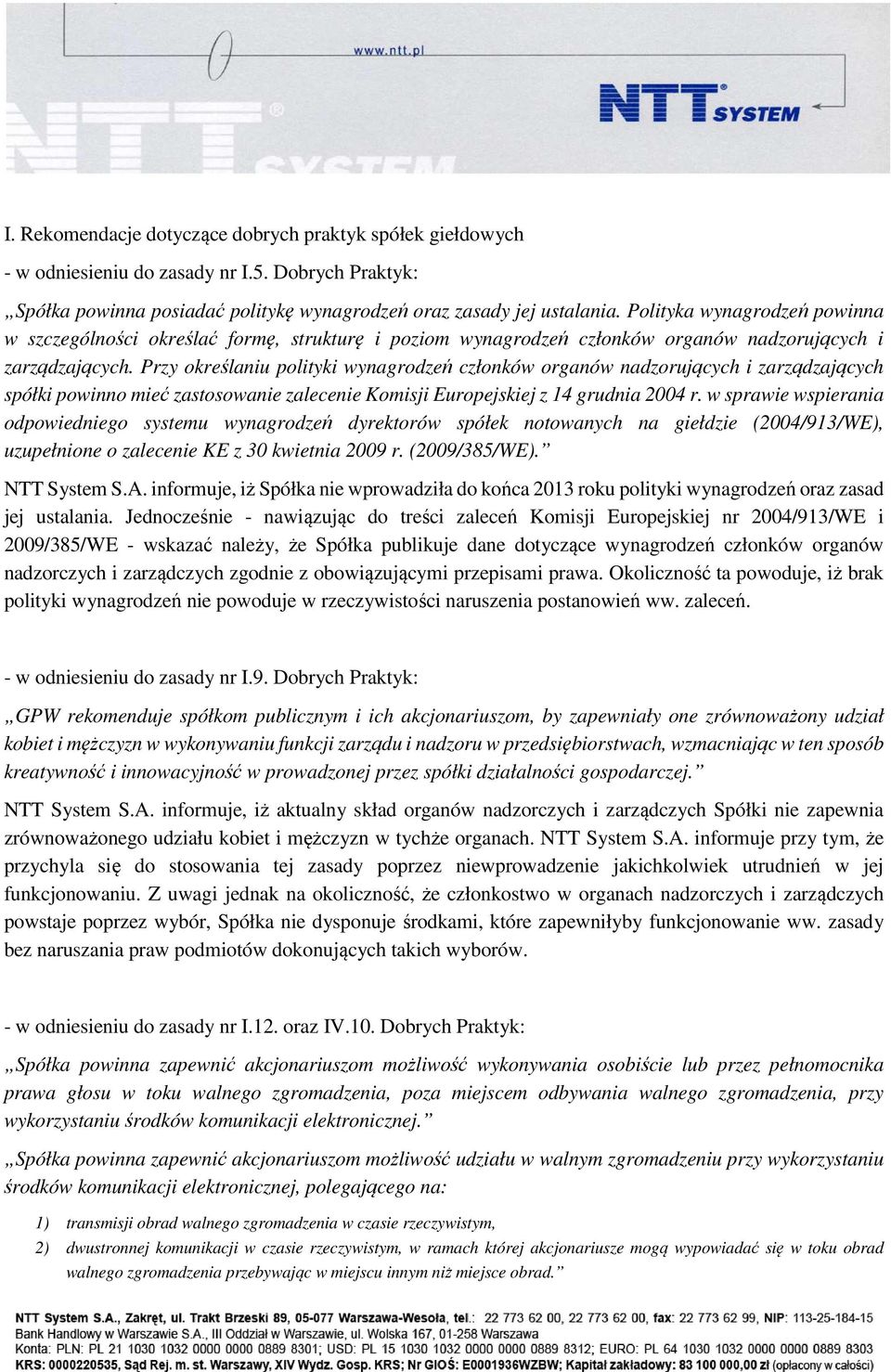 Przy określaniu polityki wynagrodzeń członków organów nadzorujących i zarządzających spółki powinno mieć zastosowanie zalecenie Komisji Europejskiej z 14 grudnia 2004 r.