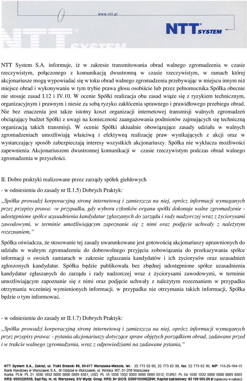 w toku obrad walnego zgromadzenia przebywając w miejscu innym niż miejsce obrad i wykonywaniu w tym trybie prawa głosu osobiście lub przez pełnomocnika Spółka obecnie nie stosuje zasad I.12 i IV.10.