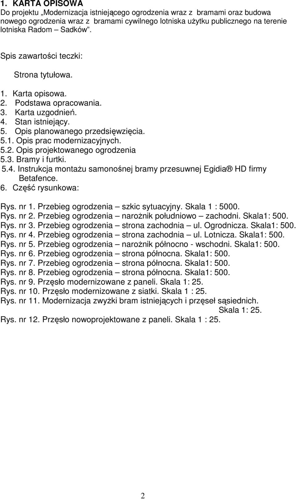 3. Bramy i furtki. 5.4. Instrukcja montażu samonośnej bramy przesuwnej Egidia HD firmy Betafence. 6. Część rysunkowa: Rys. nr 1. Przebieg ogrodzenia szkic sytuacyjny. Skala 1 : 5000. Rys. nr 2.
