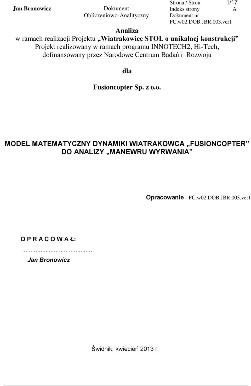programu INNOTECH, Hi-Tech, dofinansowany przez Narodowe Centrum Badań i Rozwoju dla Fusioncopter Sp. z o.o. MODEL MTEMTYCZNY DYNMIKI WITRKOWC FUSIONCOPTER DO NLIZY MNEWRU WYRWNI Opracowanie FC.