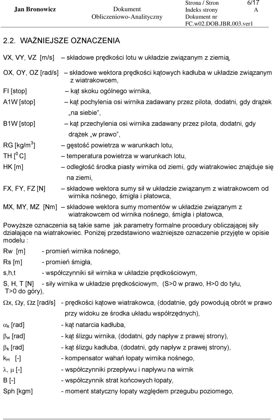 [stop] 1W [stop] B1W [stop] RG [kg/m 3 ] TH [ 0 C] HK [m] FX, FY, FZ [N] kąt skoku ogólnego wirnika, kąt pochylenia osi wirnika zadawany przez pilota, dodatni, gdy drążek na siebie, kąt przechylenia