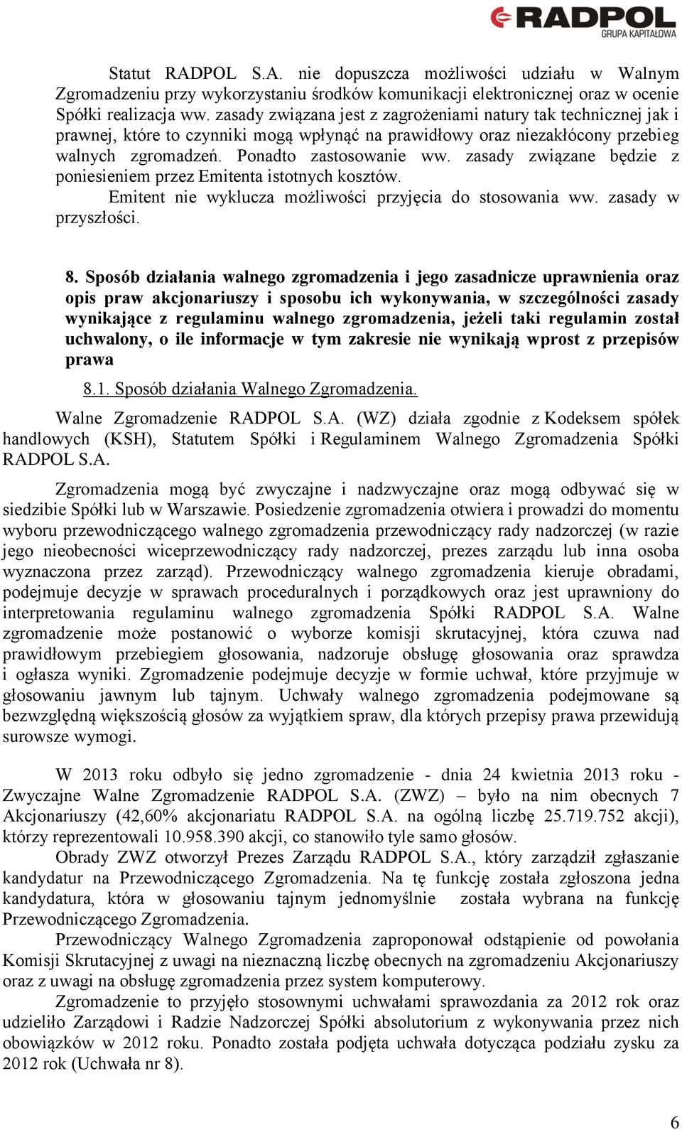 zasady związane będzie z poniesieniem przez Emitenta istotnych kosztów. Emitent nie wyklucza możliwości przyjęcia do stosowania ww. zasady w przyszłości. 8.
