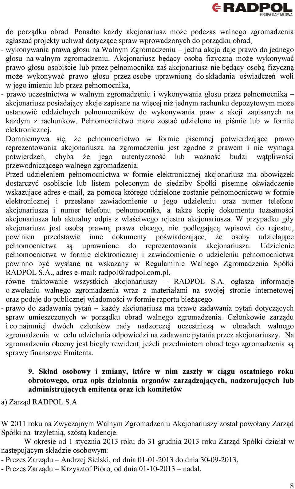 daje prawo do jednego głosu na walnym zgromadzeniu.