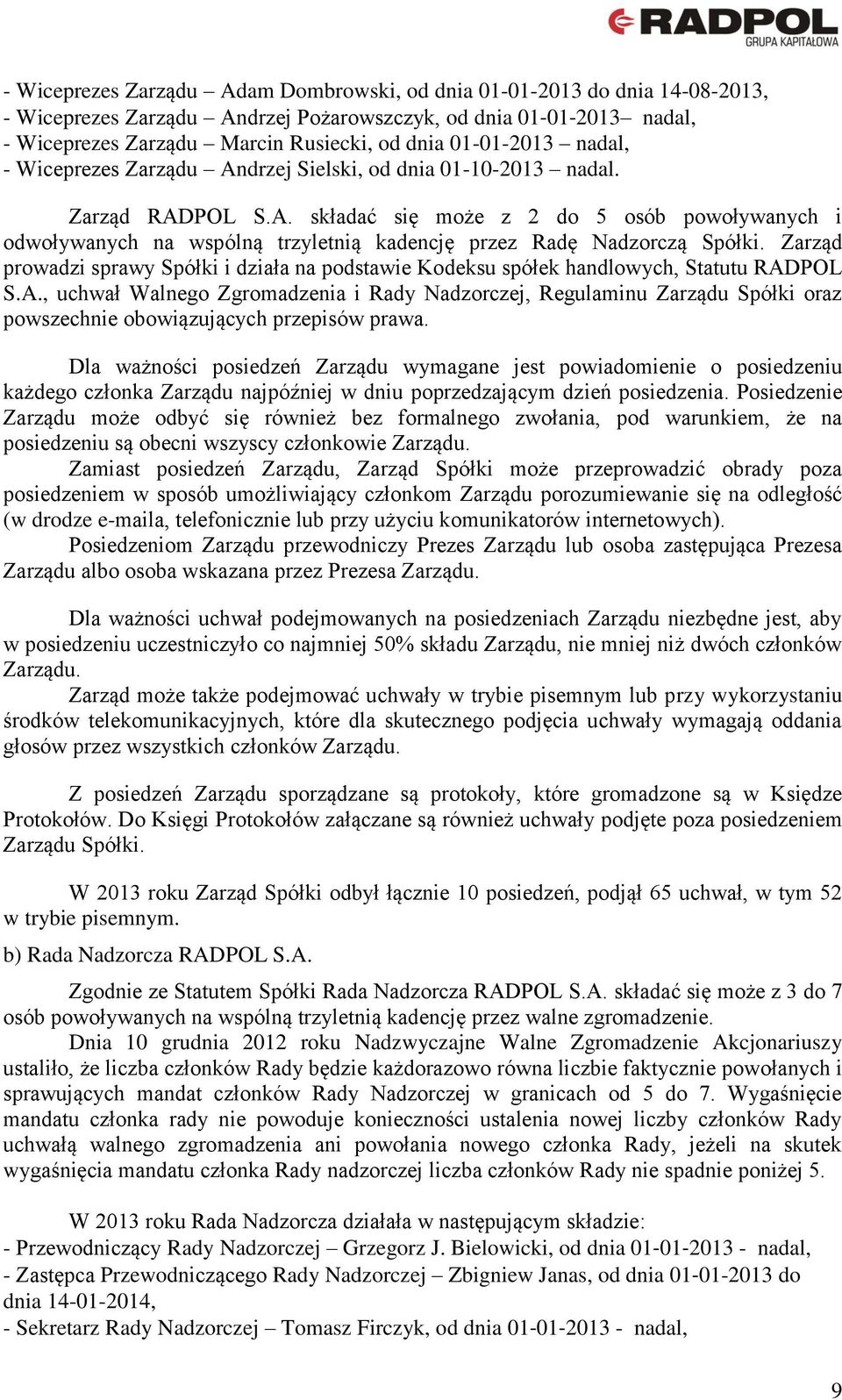 Zarząd prowadzi sprawy Spółki i działa na podstawie Kodeksu spółek handlowych, Statutu RAD