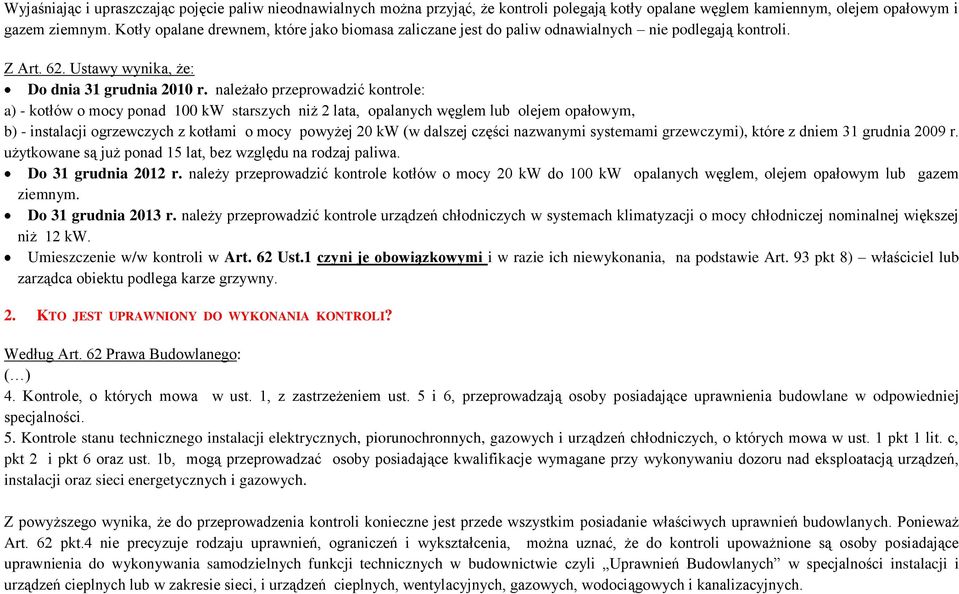 należało przeprowadzić kontrole: a) - kotłów o mocy ponad 100 kw starszych niż 2 lata, opalanych węglem lub olejem opałowym, b) - instalacji ogrzewczych z kotłami o mocy powyżej 20 kw (w dalszej