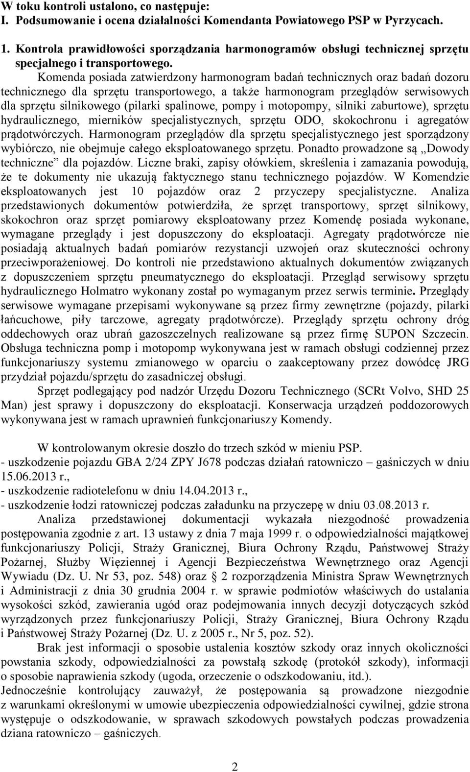 Komenda posiada zatwierdzony harmonogram badań technicznych oraz badań dozoru technicznego dla sprzętu transportowego, a także harmonogram przeglądów serwisowych dla sprzętu silnikowego (pilarki