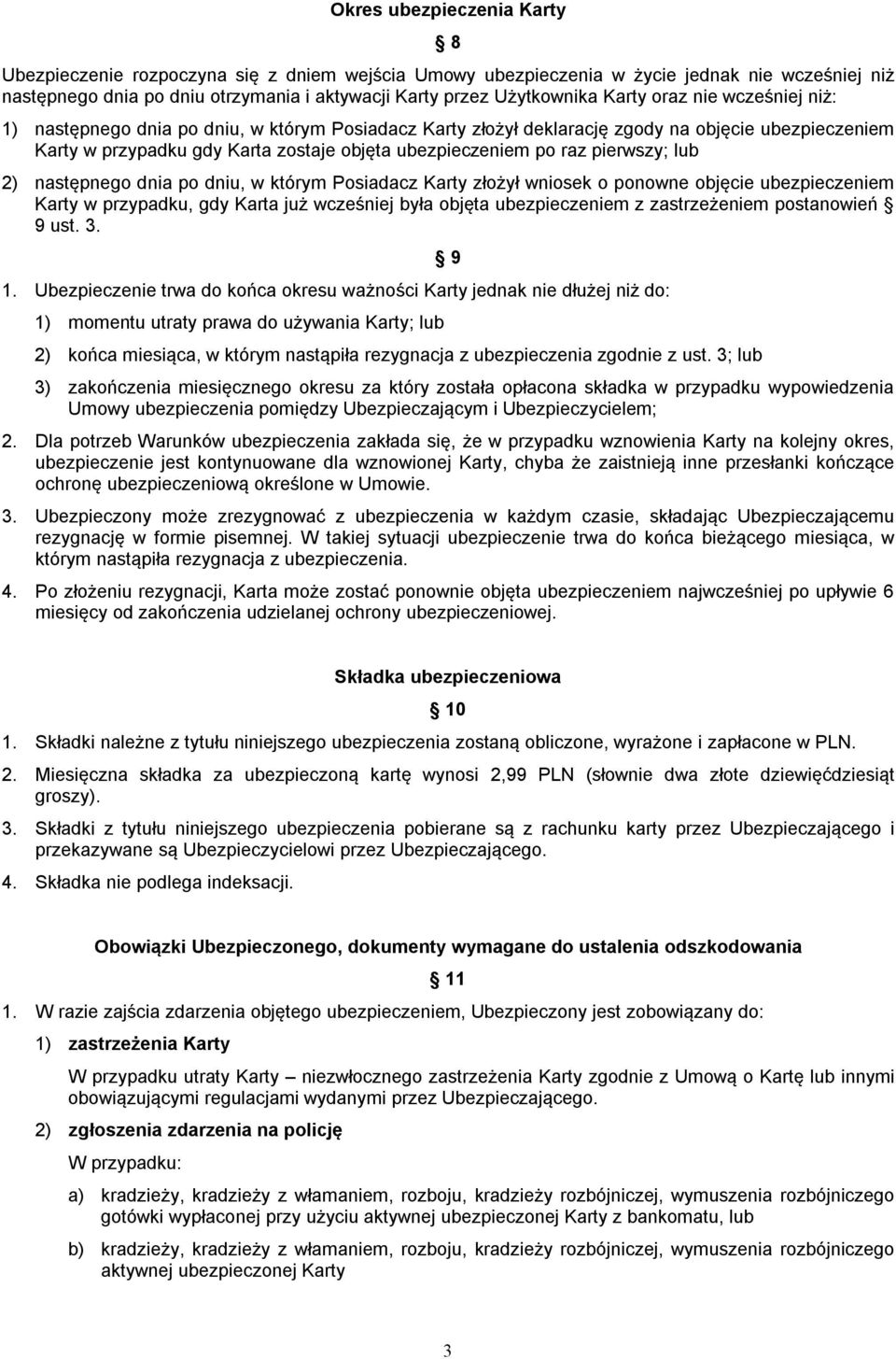 pierwszy; lub 2) następnego dnia po dniu, w którym Posiadacz Karty złożył wniosek o ponowne objęcie ubezpieczeniem Karty w przypadku, gdy Karta już wcześniej była objęta ubezpieczeniem z