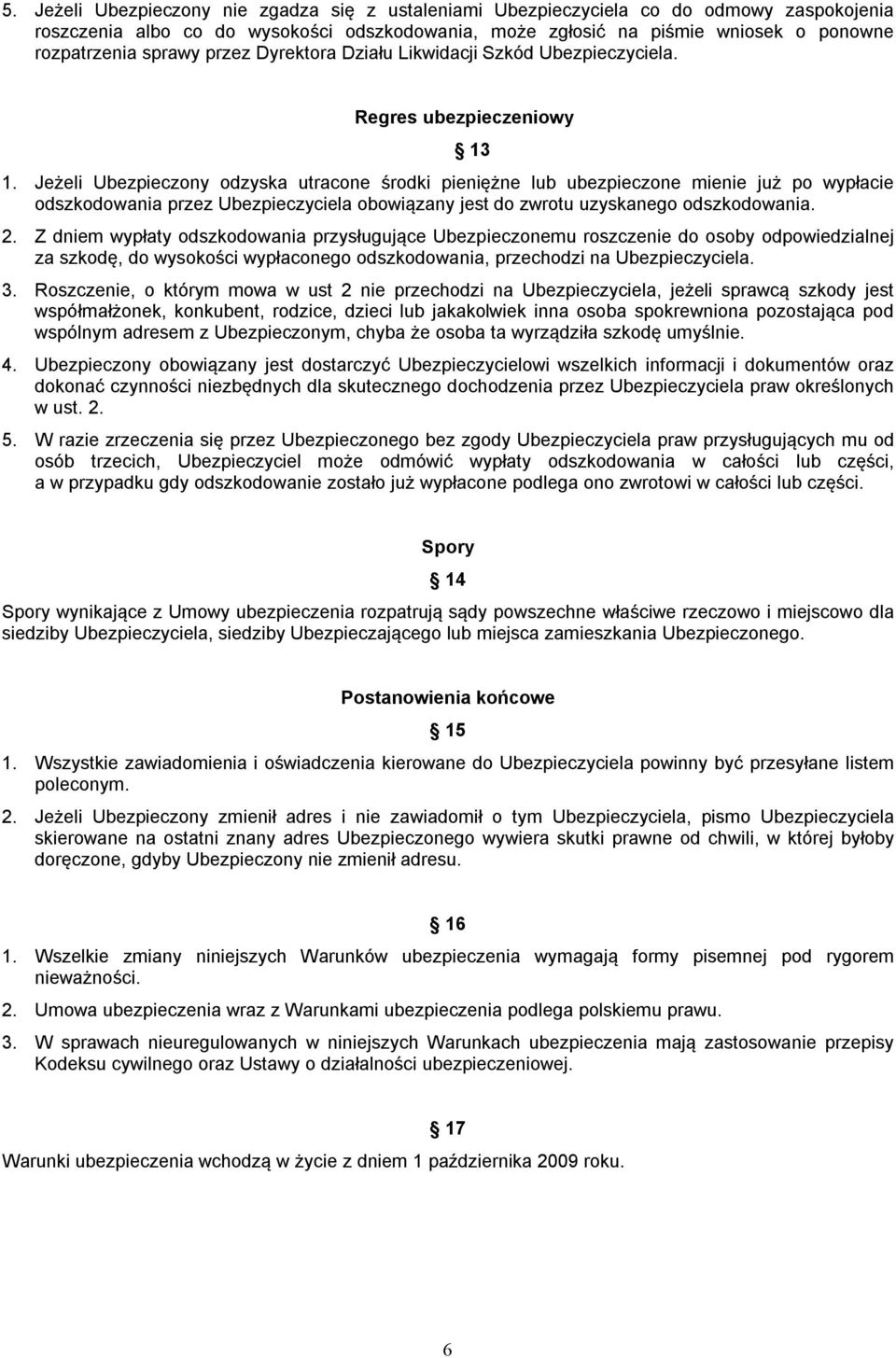 Jeżeli Ubezpieczony odzyska utracone środki pieniężne lub ubezpieczone mienie już po wypłacie odszkodowania przez Ubezpieczyciela obowiązany jest do zwrotu uzyskanego odszkodowania. 2.