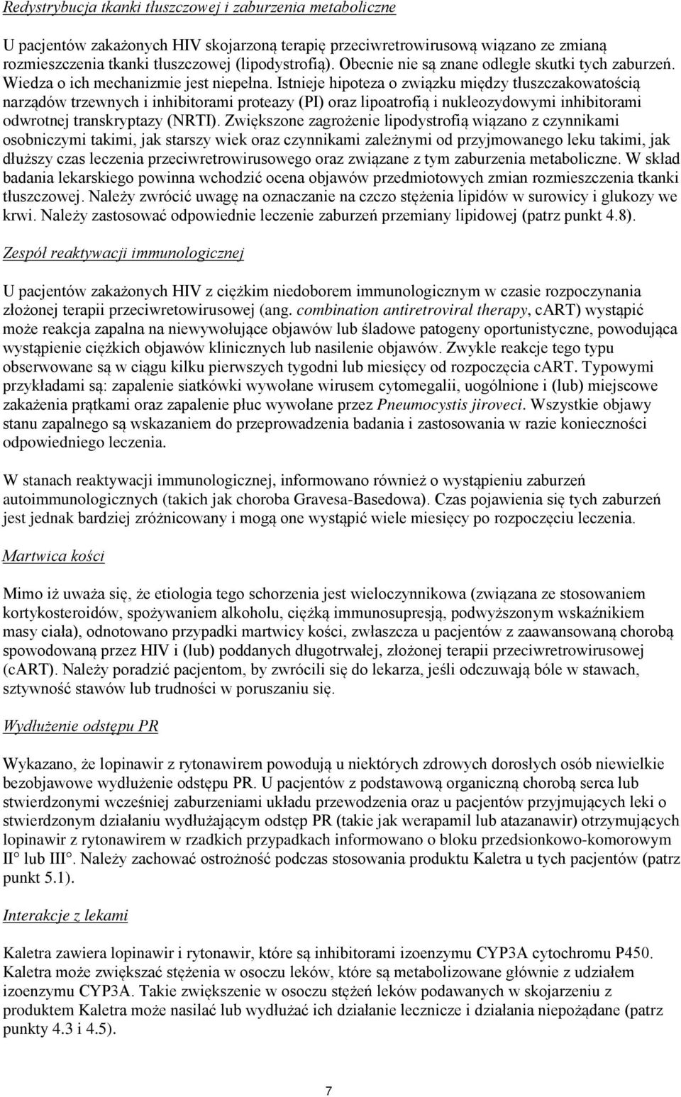 Istnieje hipoteza o związku między tłuszczakowatością narządów trzewnych i inhibitorami proteazy (PI) oraz lipoatrofią i nukleozydowymi inhibitorami odwrotnej transkryptazy (NRTI).