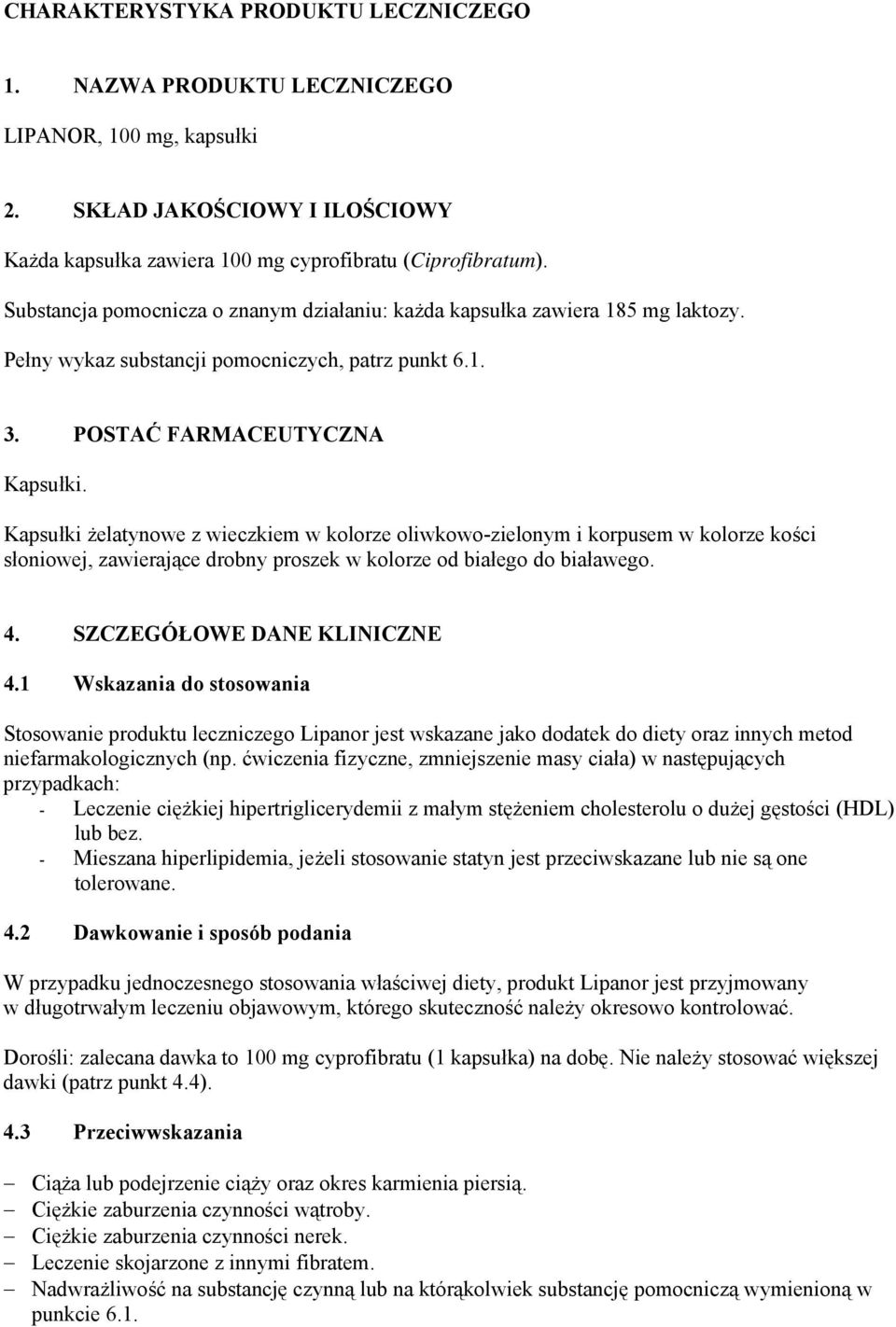 Kapsułki żelatynowe z wieczkiem w kolorze oliwkowo-zielonym i korpusem w kolorze kości słoniowej, zawierające drobny proszek w kolorze od białego do białawego. 4. SZCZEGÓŁOWE DANE KLINICZNE 4.