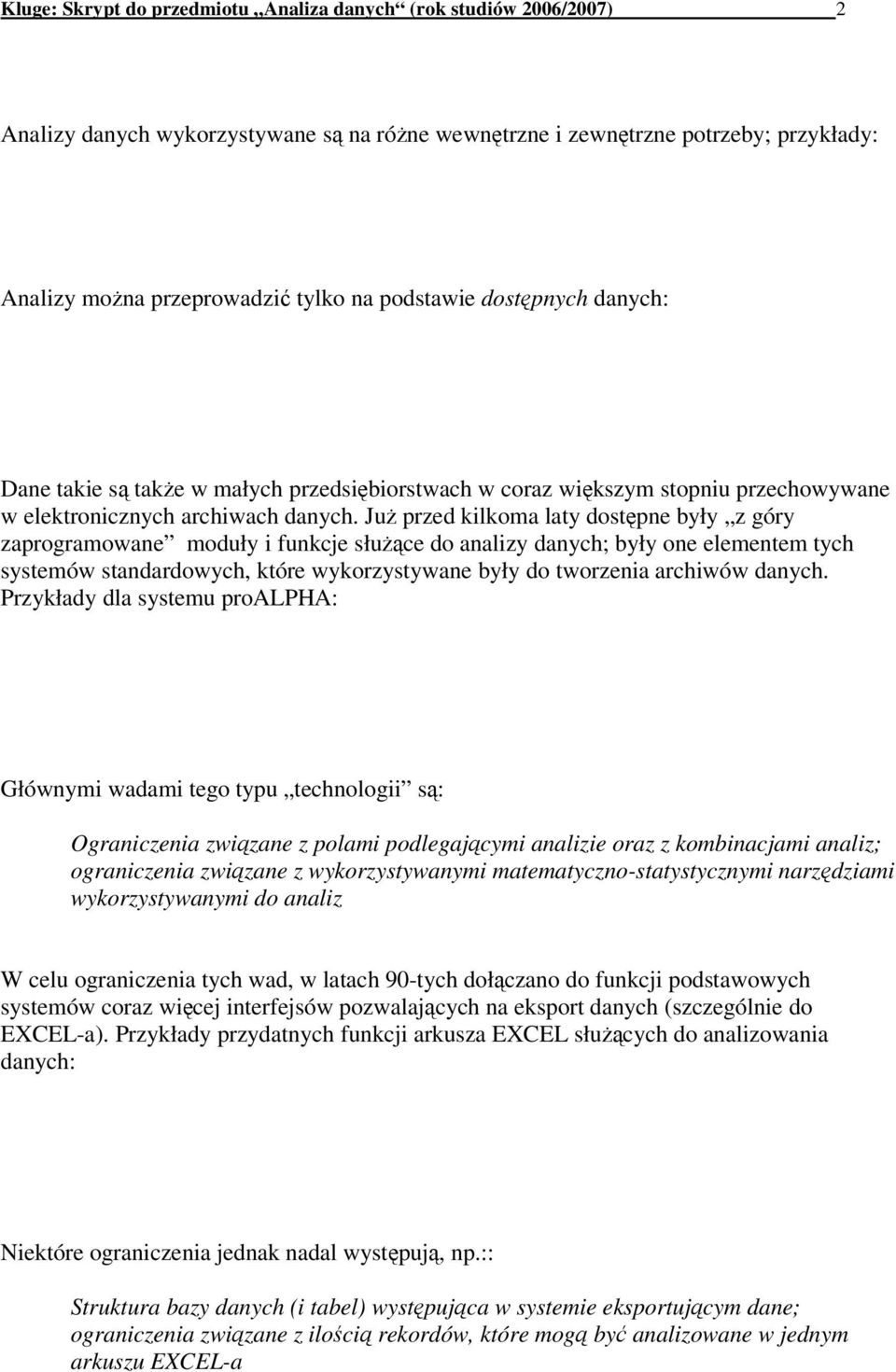 Już przed kilkoma laty dostępne były z góry zaprogramowane moduły i funkcje służące do analizy danych; były one elementem tych systemów standardowych, które wykorzystywane były do tworzenia archiwów