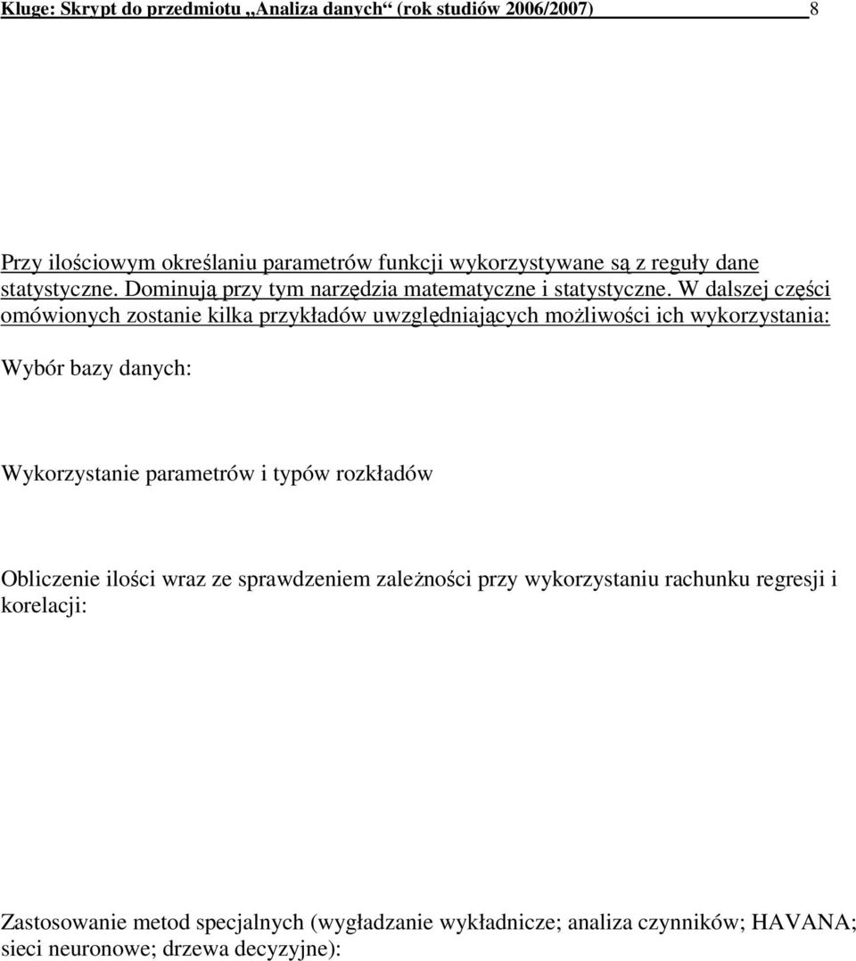 W dalszej części omówionych zostanie kilka przykładów uwzględniających możliwości ich wykorzystania: Wybór bazy danych: Wykorzystanie parametrów i