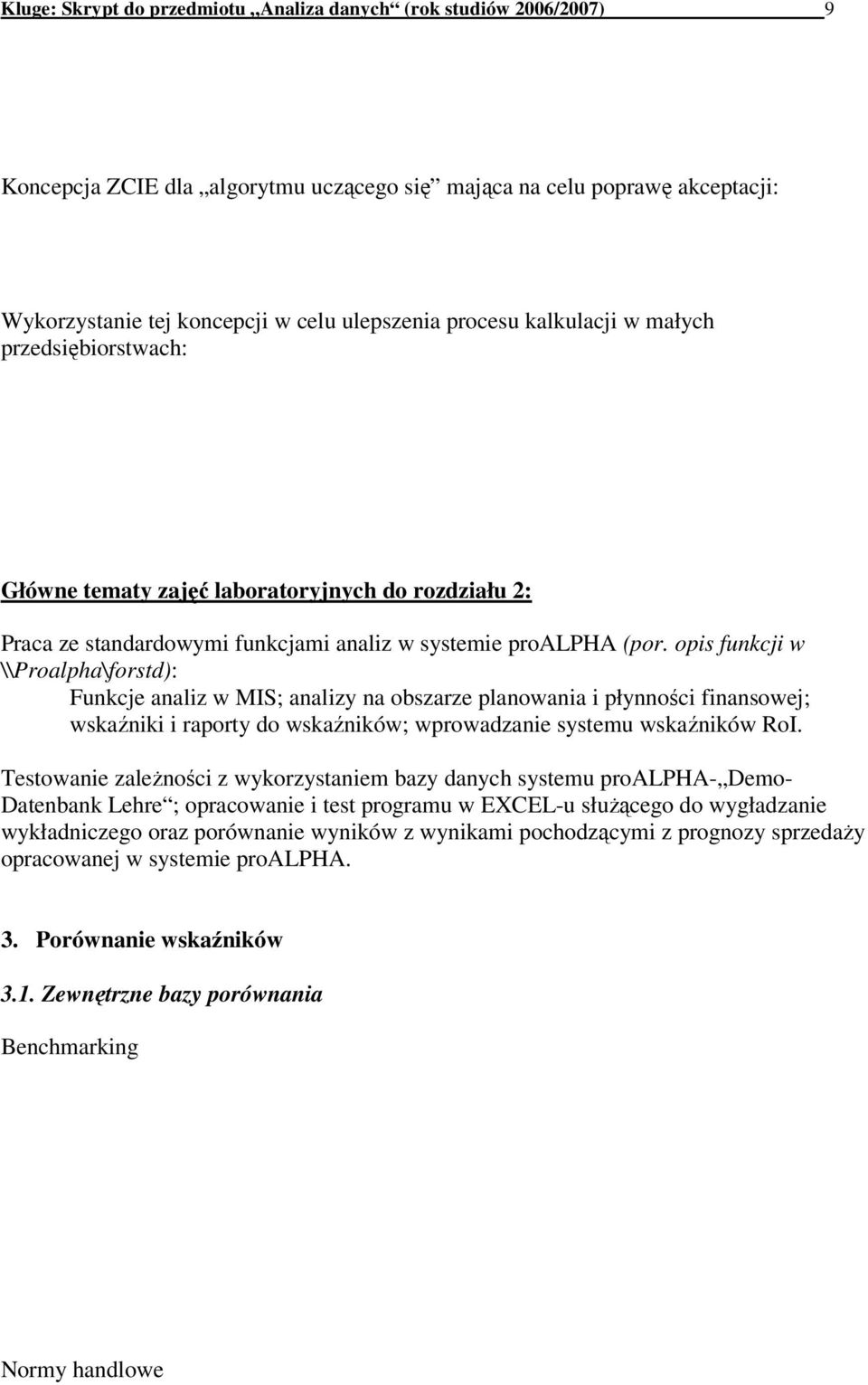 opis funkcji w \\Proalpha\forstd): Funkcje analiz w MIS; analizy na obszarze planowania i płynności finansowej; wskaźniki i raporty do wskaźników; wprowadzanie systemu wskaźników RoI.