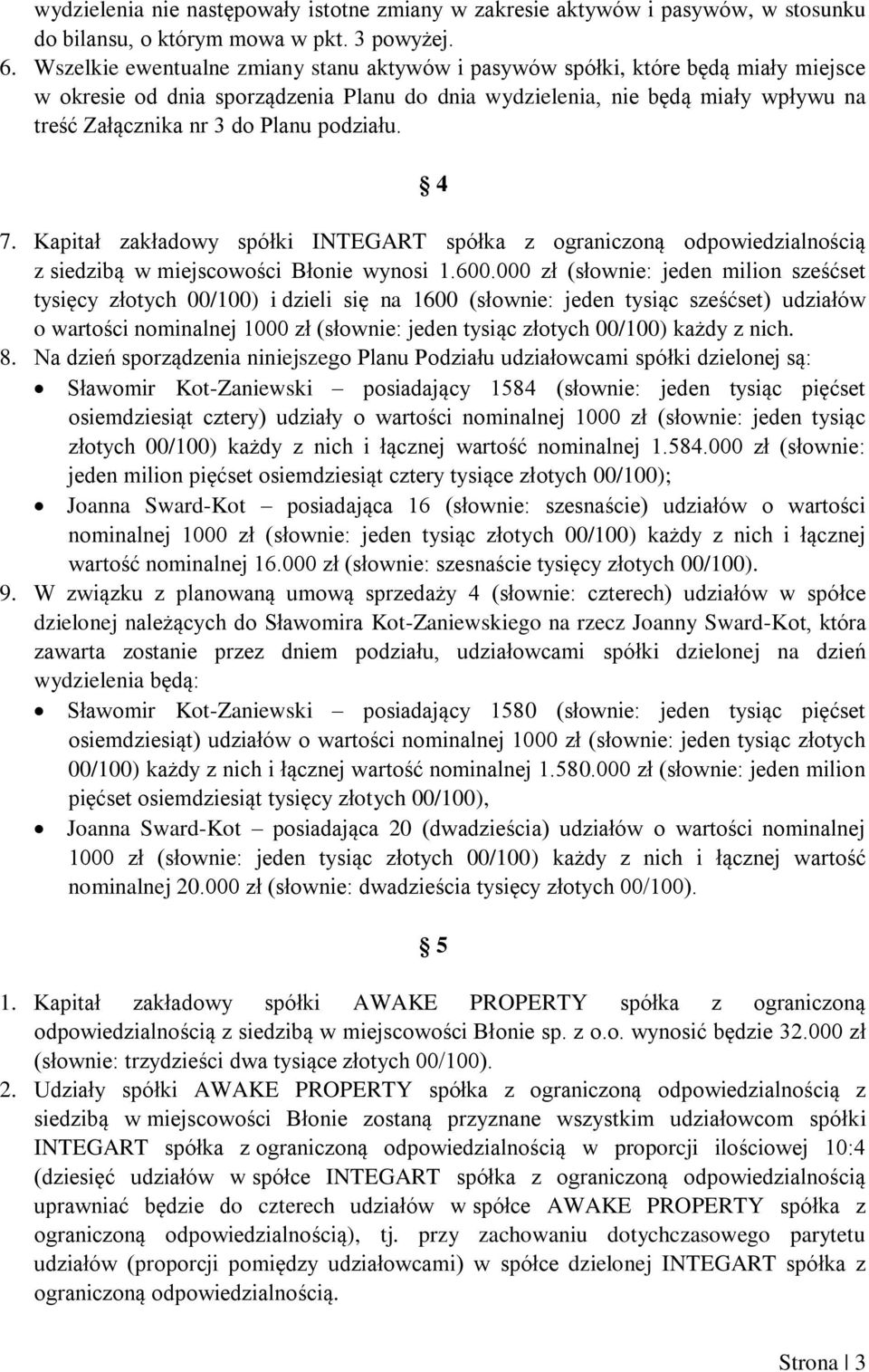 podziału. 4 7. Kapitał zakładowy spółki INTEGART spółka z ograniczoną odpowiedzialnością z siedzibą w miejscowości Błonie wynosi 1.600.