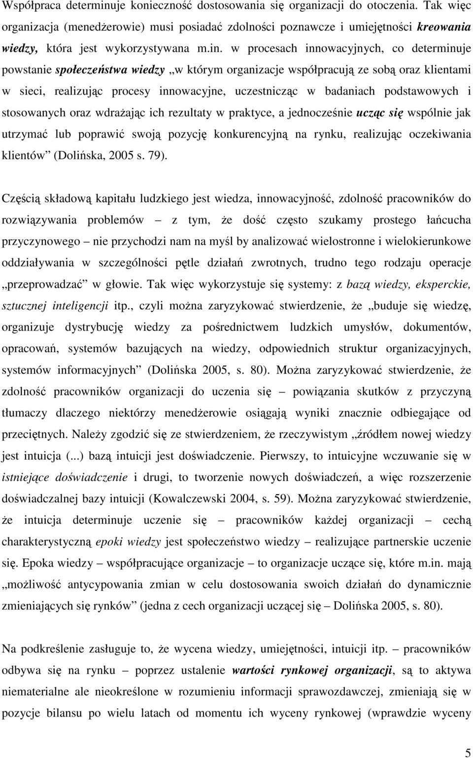 w procesach innowacyjnych, co determinuje powstanie społeczeństwa wiedzy w którym organizacje współpracują ze sobą oraz klientami w sieci, realizując procesy innowacyjne, uczestnicząc w badaniach