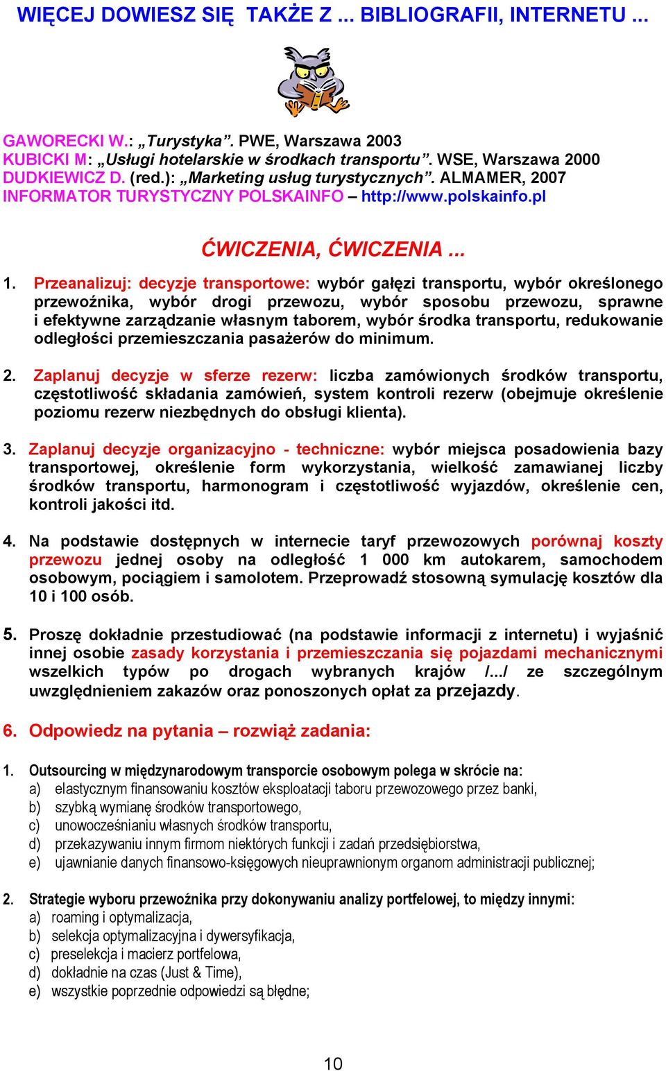 Przeanalizuj: decyzje transportowe: wybór gałęzi transportu, wybór określonego przewoźnika, wybór drogi przewozu, wybór sposobu przewozu, sprawne i efektywne zarządzanie własnym taborem, wybór środka