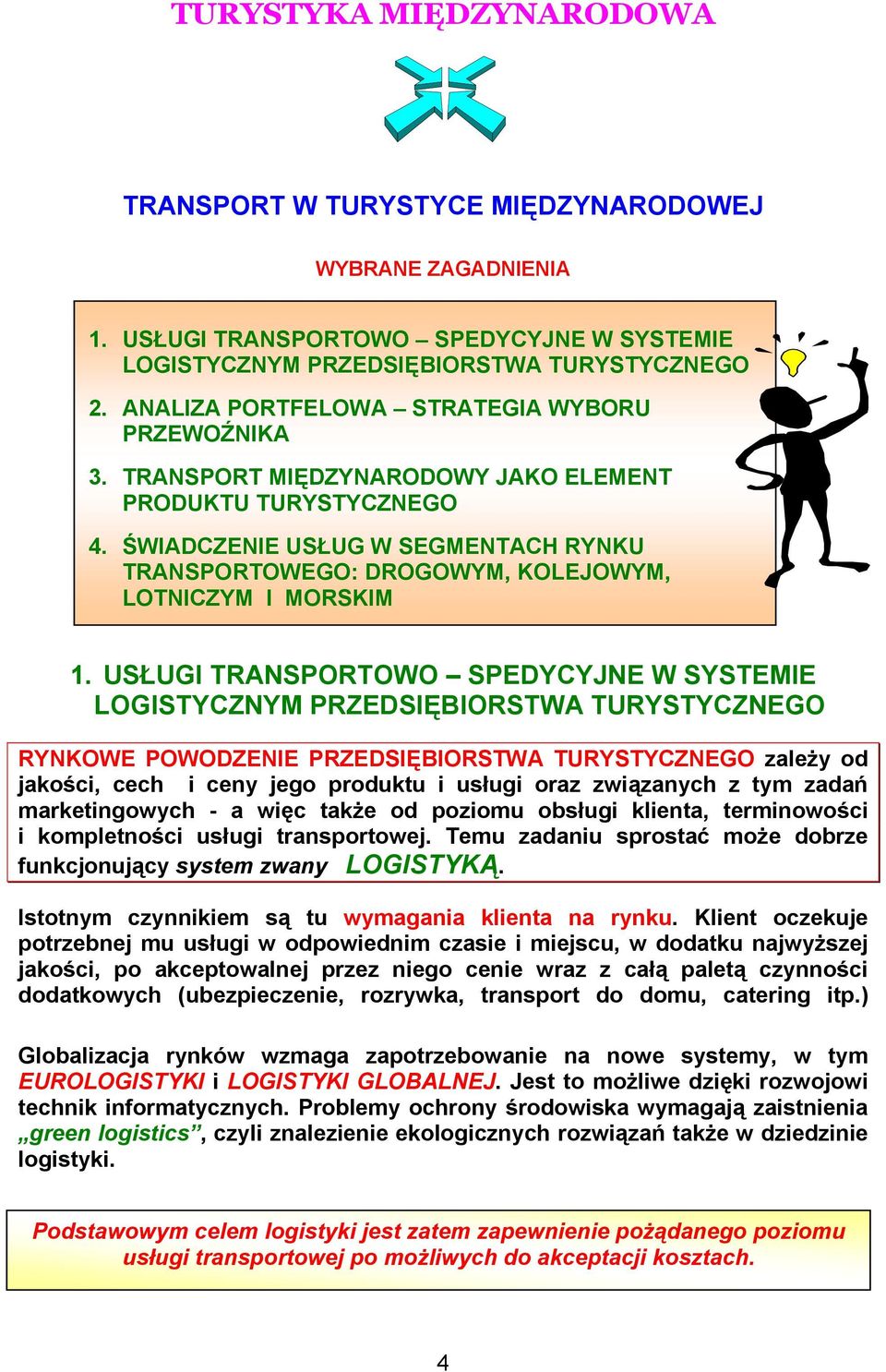 ŚWIADCZENIE USŁUG W SEGMENTACH RYNKU TRANSPORTOWEGO: DROGOWYM, KOLEJOWYM, LOTNICZYM I MORSKIM 1.