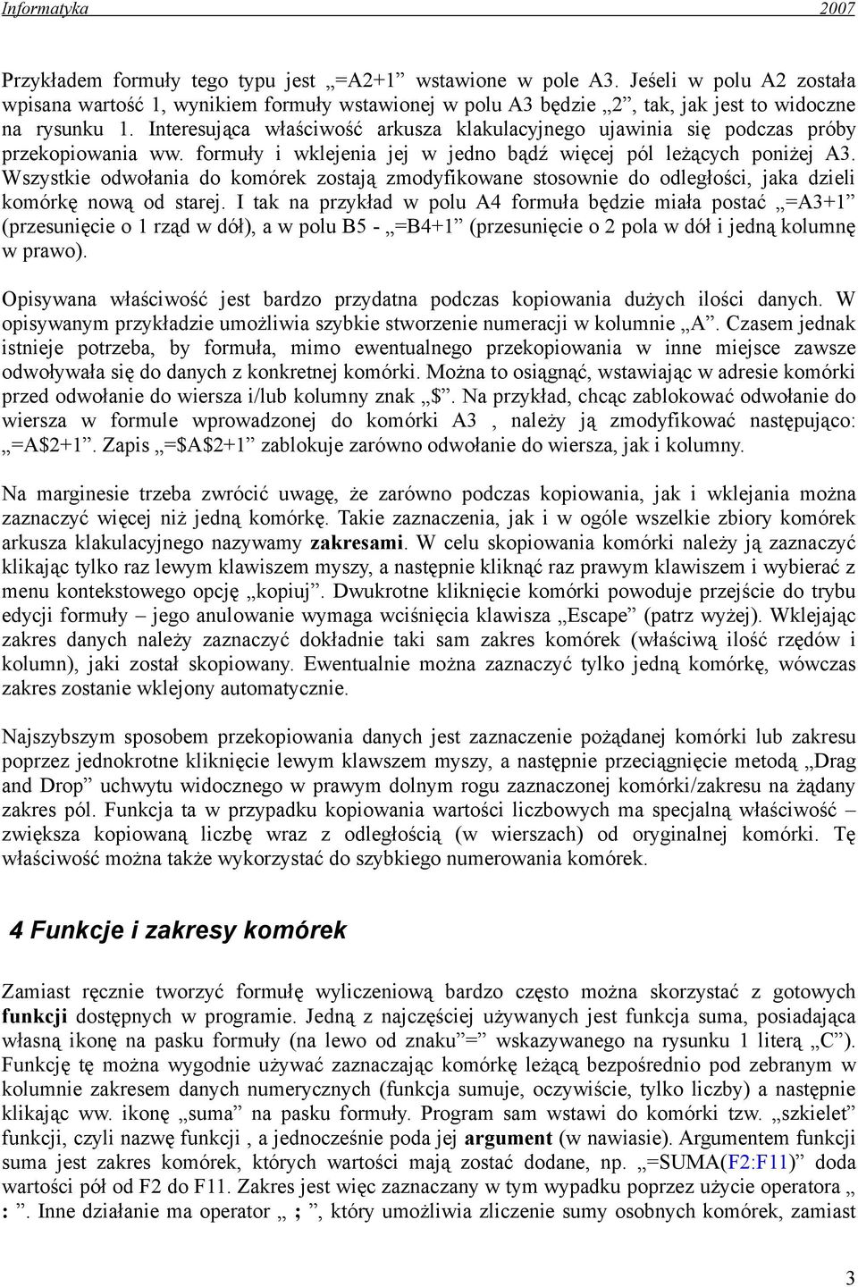 Wszystkie odwołania do komórek zostają zmodyfikowane stosownie do odległości, jaka dzieli komórkę nową od starej.