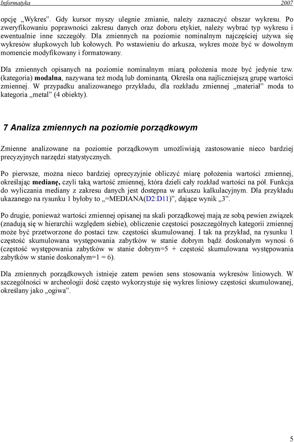 Dla zmiennych na poziomie nominalnym najczęściej używa się wykresów słupkowych lub kołowych. Po wstawieniu do arkusza, wykres może być w dowolnym momencie modyfikowany i formatowany.