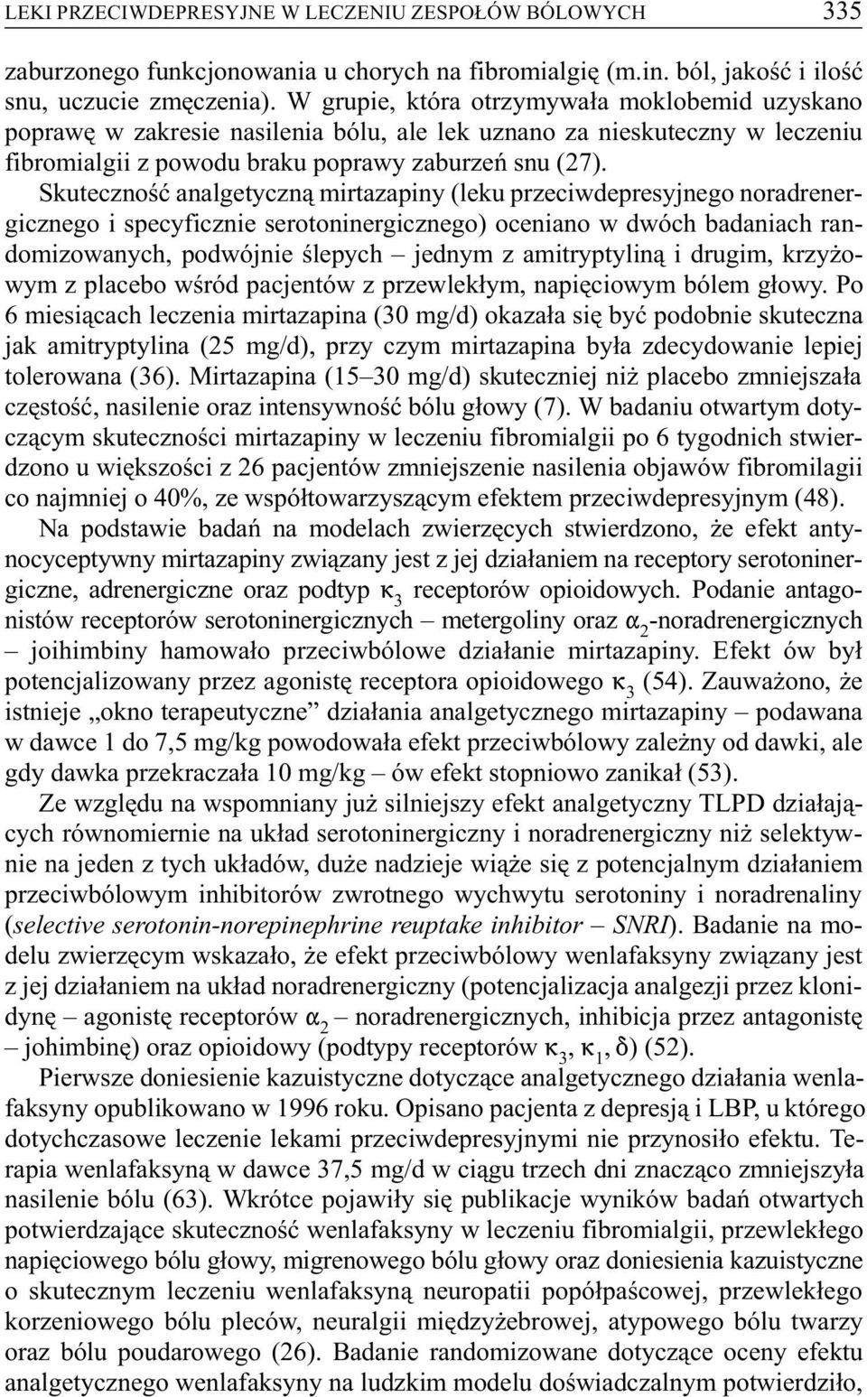 Skutecznoœæ analgetyczn¹ mirtazapiny (leku przeciwdepresyjnego noradrenergicznego i specyficznie serotoninergicznego) oceniano w dwóch badaniach randomizowanych, podwójnie œlepych jednym z