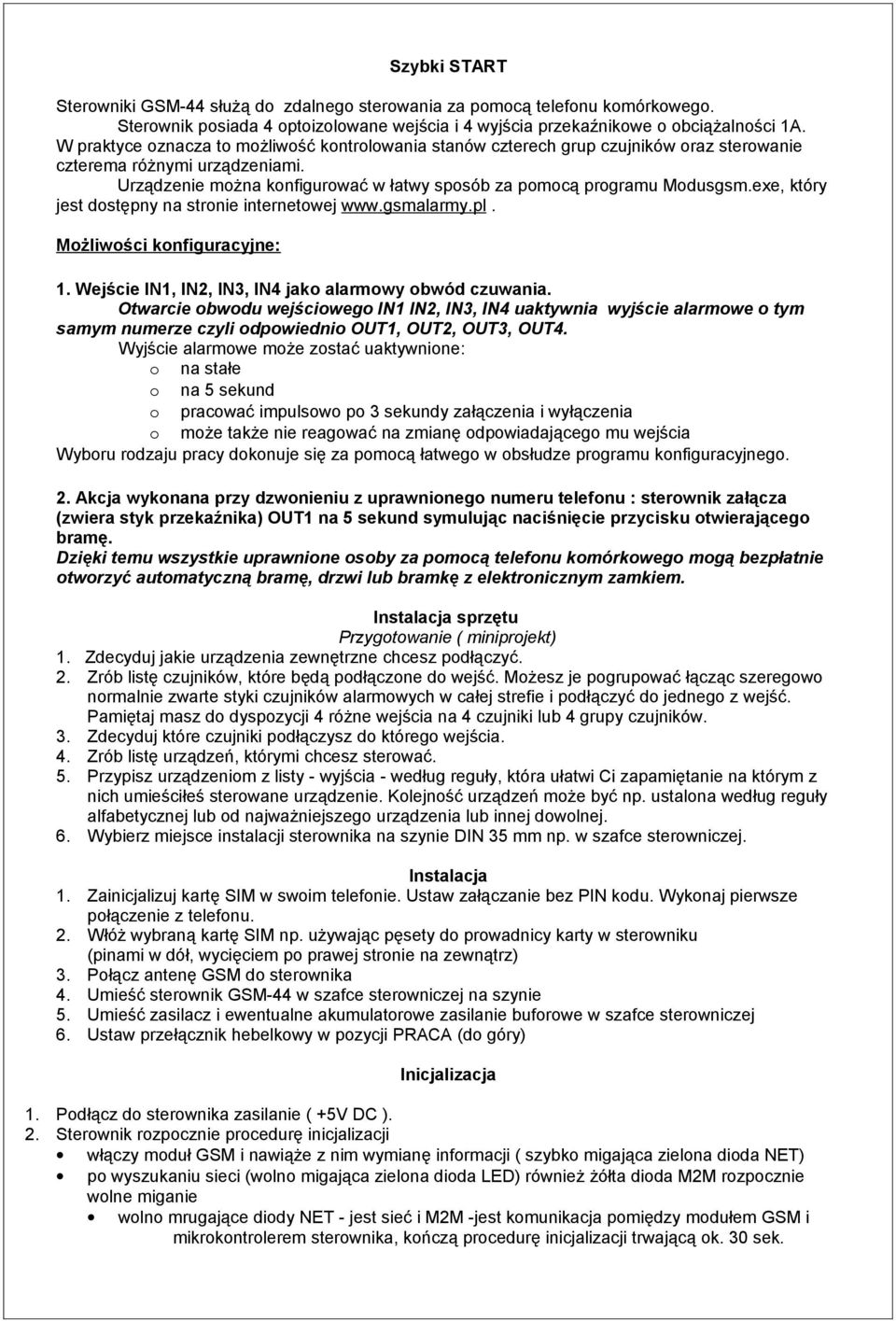 exe, który jest dostępny na stronie internetowej www.gsmalarmy.pl. Możliwości konfiguracyjne: 1. Wejście IN1, IN2, IN3, IN4 jako alarmowy obwód czuwania.