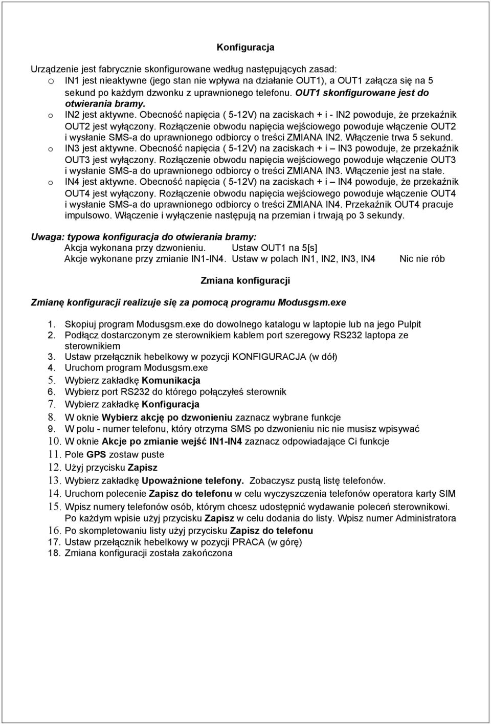 Rozłączenie obwodu napięcia wejściowego powoduje włączenie OUT2 i wysłanie SMS-a do uprawnionego odbiorcy o treści ZMIANA IN2. Włączenie trwa 5 sekund. o IN3 jest aktywne.