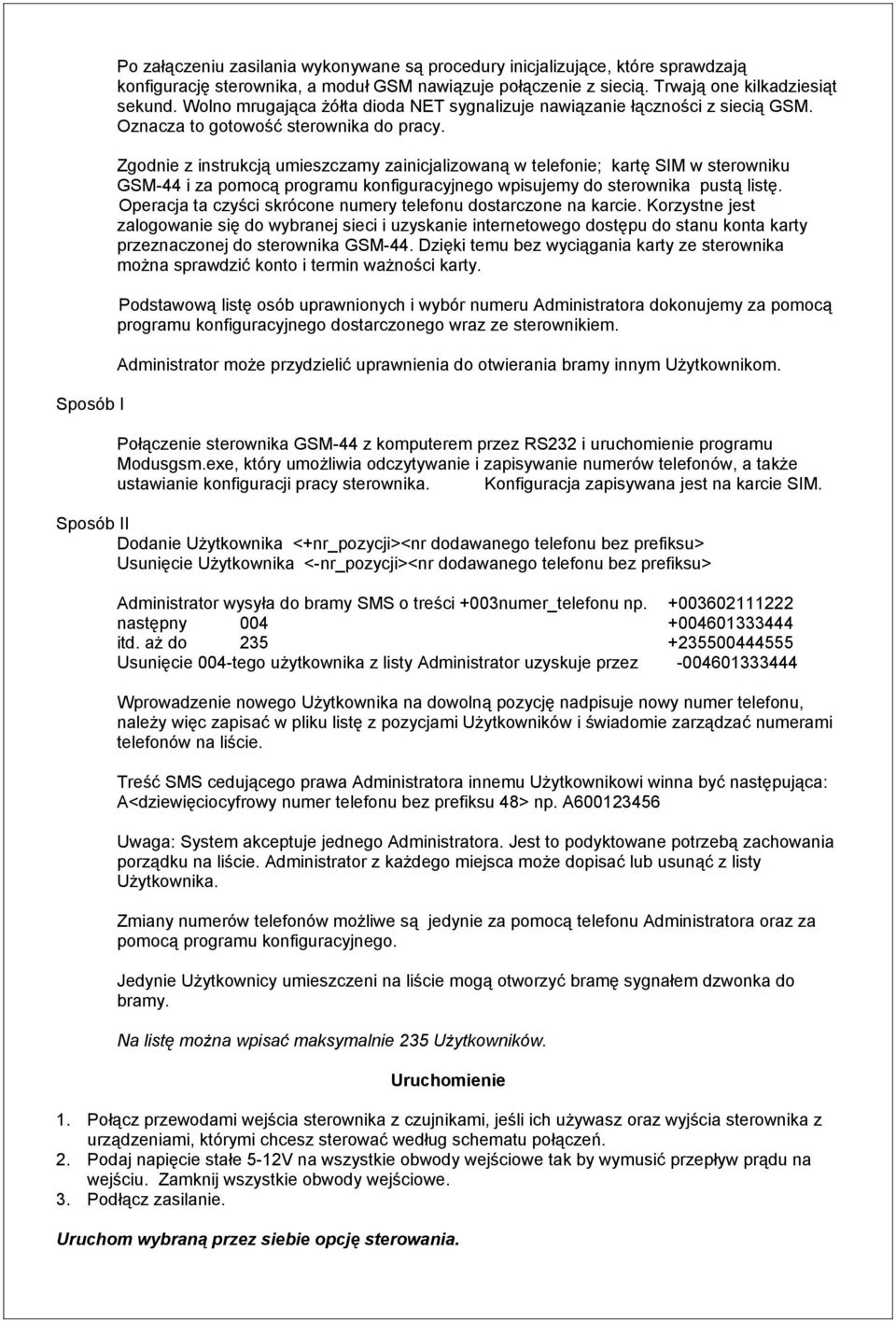 Zgodnie z instrukcją umieszczamy zainicjalizowaną w telefonie; kartę SIM w sterowniku GSM-44 i za pomocą programu konfiguracyjnego wpisujemy do sterownika pustą listę.