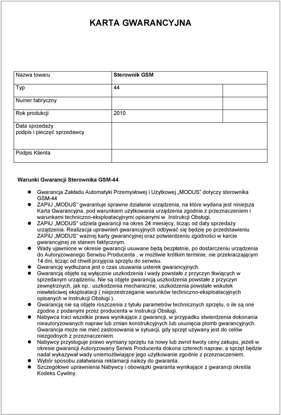 urządzenia zgodnie z przeznaczeniem i warunkami techniczno-eksploatacyjnymi opisanymi w Instrukcji Obsługi. ZAPiU MODUS udziela gwarancji na okres 24 miesięcy, licząc od daty sprzedaży urządzenia.