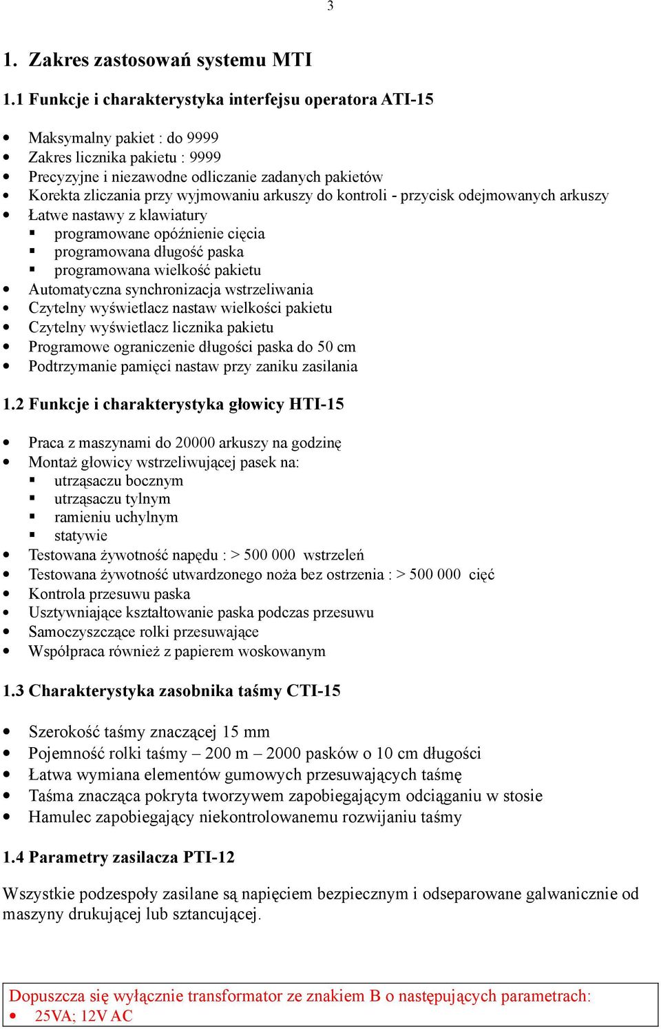 wyjmowaniu arkuszy do kontroli - przycisk odejmowanych arkuszy Łatwe nastawy z klawiatury programowane opóźnienie cięcia programowana długość paska programowana wielkość pakietu Automatyczna