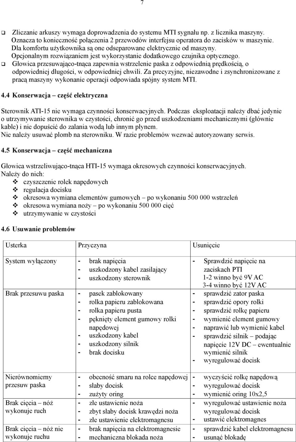 Głowica przesuwająco-tnąca zapewnia wstrzelenie paska z odpowiednią prędkością, o odpowiedniej długości, w odpowiedniej chwili.